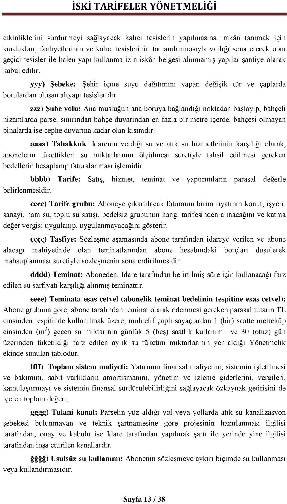 zzz) Şube yolu: Ana musluğun ana boruya bağlandığı noktadan başlayıp, bahçeli nizamlarda parsel sınırından bahçe duvarından en fazla bir metre içerde, bahçesi olmayan binalarda ise cephe duvarına