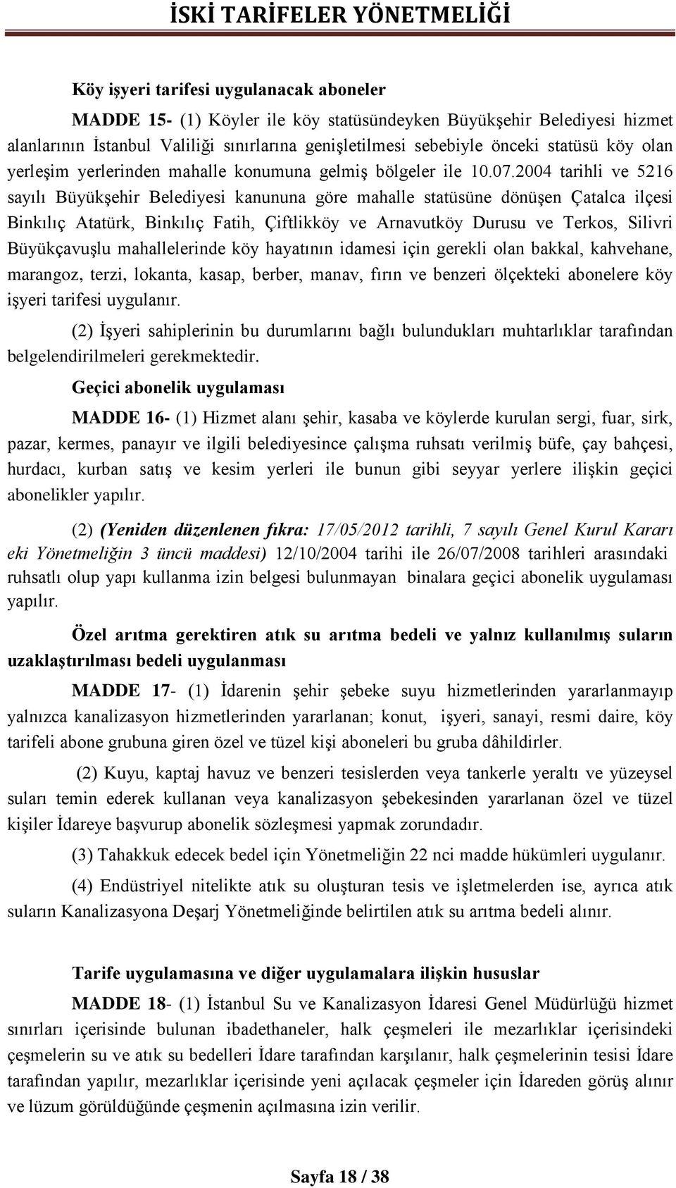 2004 tarihli ve 5216 sayılı Büyükşehir Belediyesi kanununa göre mahalle statüsüne dönüşen Çatalca ilçesi Binkılıç Atatürk, Binkılıç Fatih, Çiftlikköy ve Arnavutköy Durusu ve Terkos, Silivri