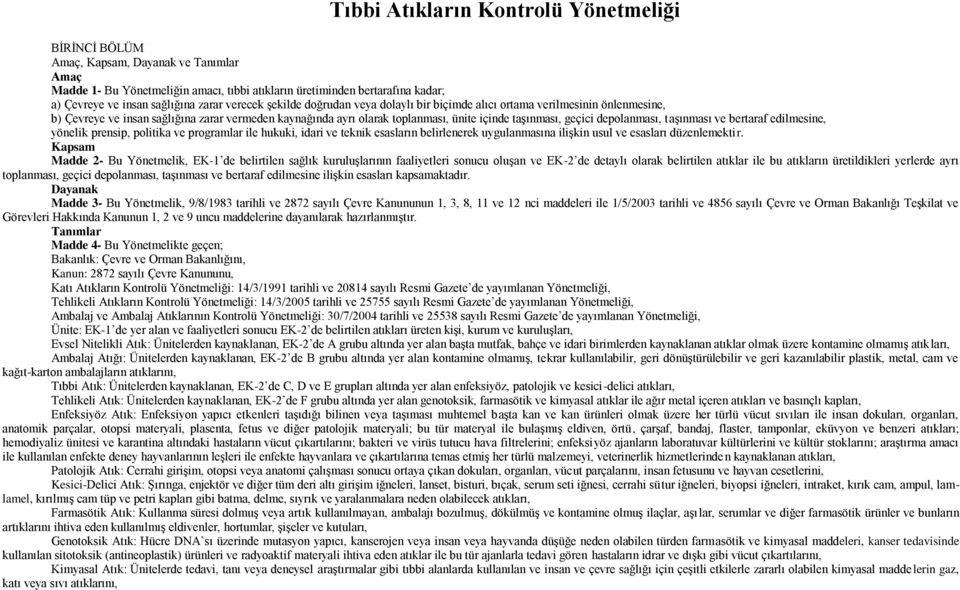 geçici depolanması, taģınması ve bertaraf edilmesine, yönelik prensip, politika ve programlar ile hukuki, idari ve teknik esasların belirlenerek uygulanmasına iliģkin usul ve esasları düzenlemektir.