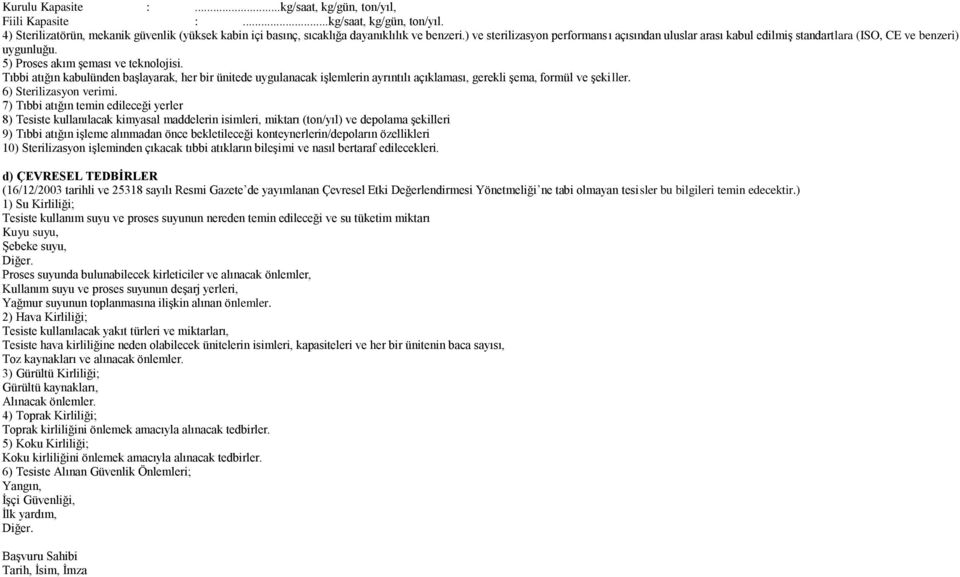 Tıbbi atığın kabulünden baģlayarak, her bir ünitede uygulanacak iģlemlerin ayrıntılı açıklaması, gerekli Ģema, formül ve Ģekiller. 6) Sterilizasyon verimi.