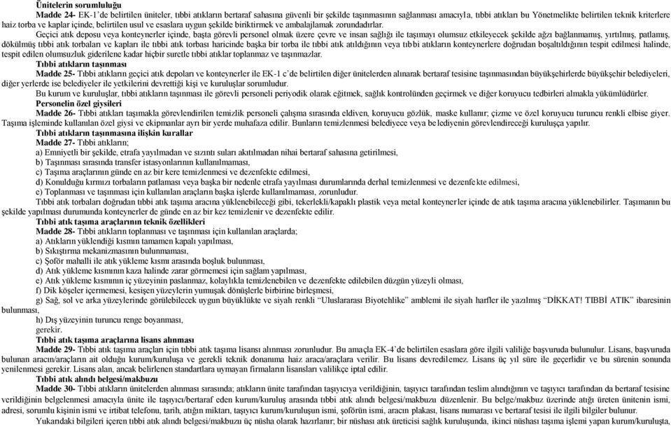 Geçici atık deposu veya konteynerler içinde, baģta görevli personel olmak üzere çevre ve insan sağlığı ile taģımayı olumsuz etkileyecek Ģekilde ağzı bağlanmamıģ, yırtılmıģ, patlamıģ, dökülmüģ tıbbi