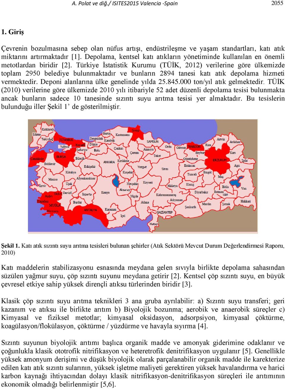 Türkiye İstatistik Kurumu (TÜİK, 2012) verilerine göre ülkemizde toplam 2950 belediye bulunmaktadır ve bunların 2894 tanesi katı atık depolama hizmeti vermektedir.