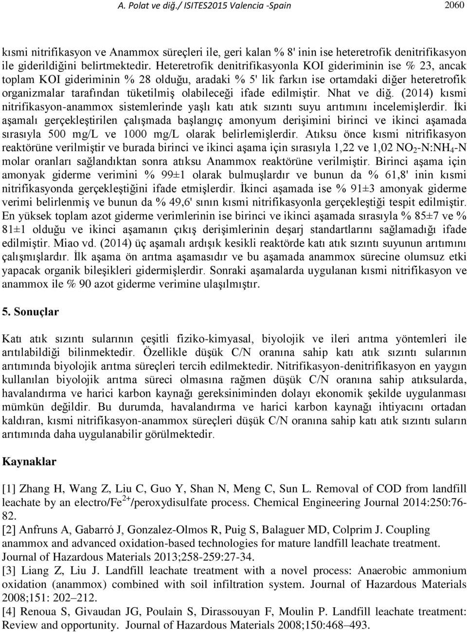 olabileceği ifade edilmiştir. Nhat ve diğ. (2014) kısmi nitrifikasyon-anammox sistemlerinde yaşlı katı atık sızıntı suyu arıtımını incelemişlerdir.