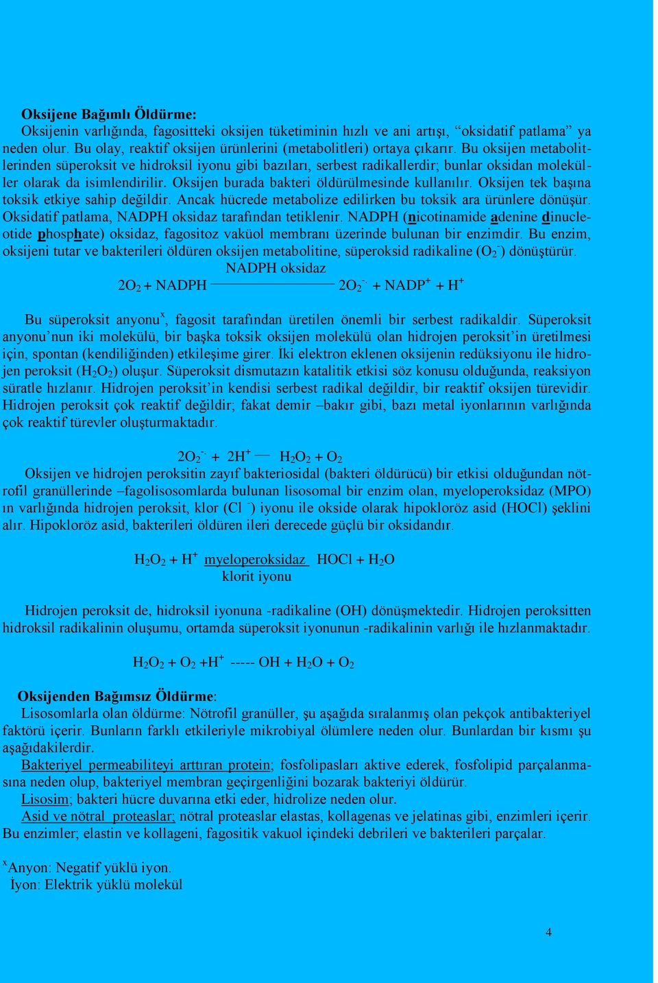 Bu oksijen metabolitlerinden süperoksit ve hidroksil iyonu gibi bazıları, serbest radikallerdir; bunlar oksidan moleküller olarak da isimlendirilir. Oksijen burada bakteri öldürülmesinde kullanılır.