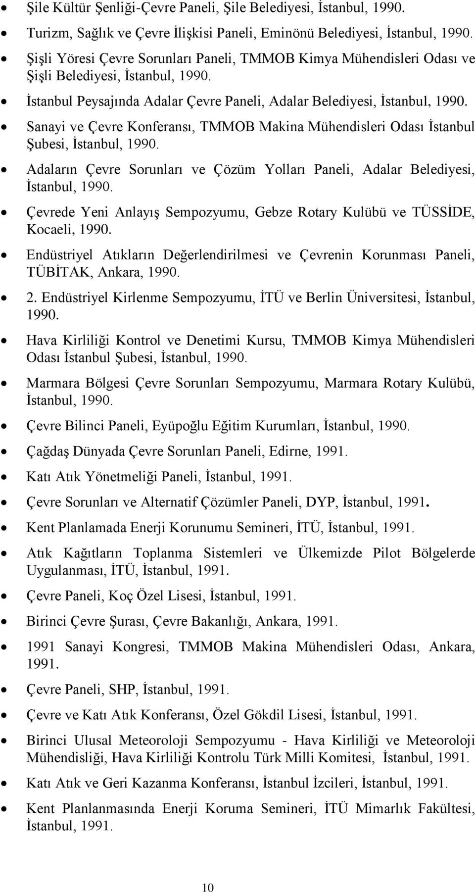 Sanayi ve Çevre Konferansı, TMMOB Makina Mühendisleri Odası İstanbul Şubesi, İstanbul, 1990. Adaların Çevre Sorunları ve Çözüm Yolları Paneli, Adalar Belediyesi, İstanbul, 1990.