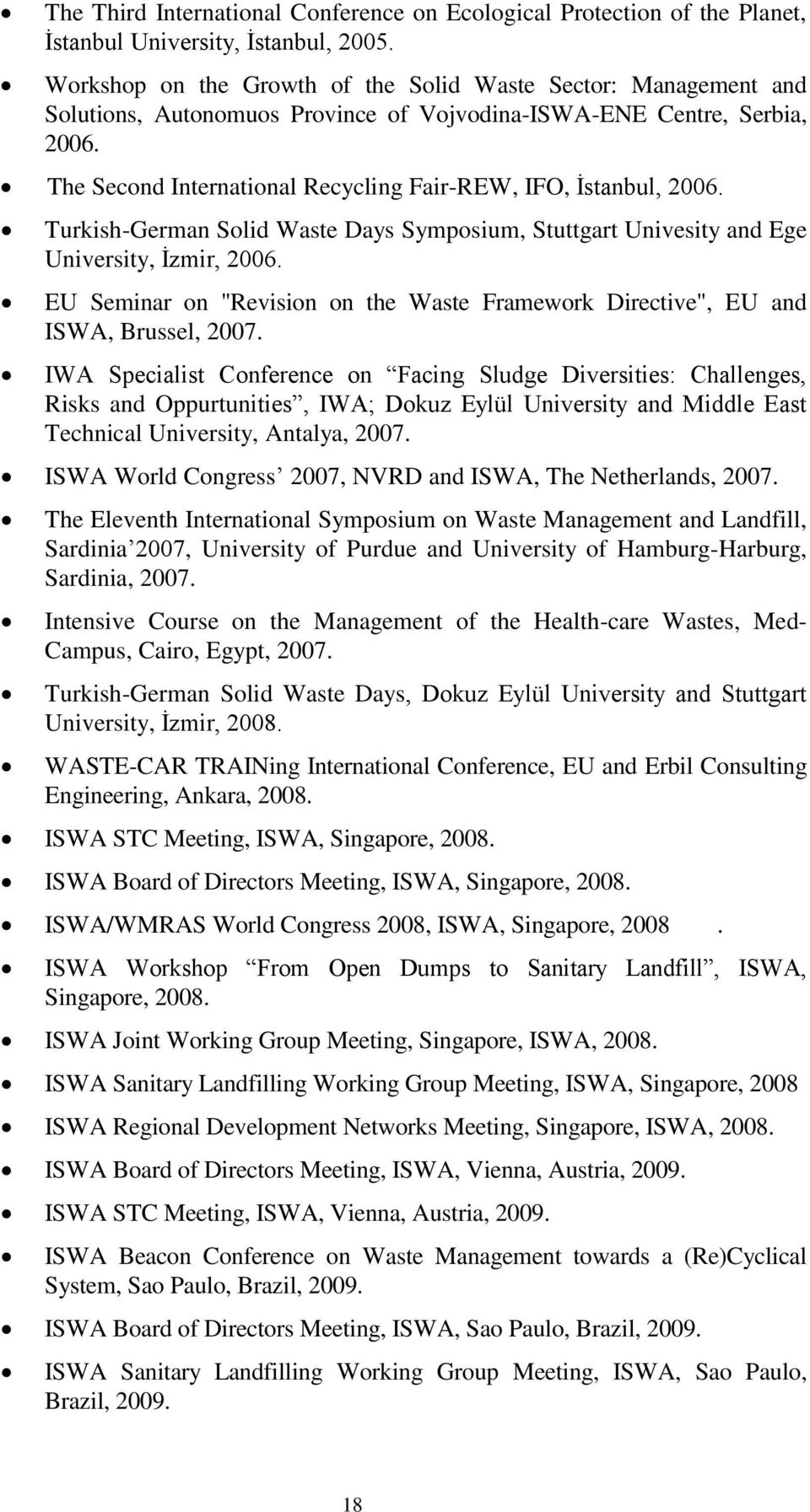 The Second International Recycling Fair-REW, IFO, İstanbul, 2006. Turkish-German Solid Waste Days Symposium, Stuttgart Univesity and Ege University, İzmir, 2006.