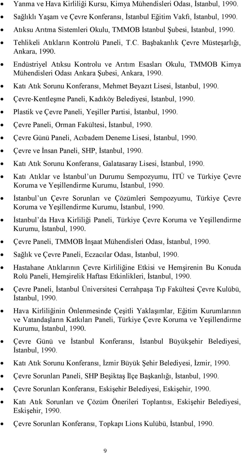 Endüstriyel Atıksu Kontrolu ve Arıtım Esasları Okulu, TMMOB Kimya Mühendisleri Odası Ankara Şubesi, Ankara, 1990. Katı Atık Sorunu Konferansı, Mehmet Beyazıt Lisesi, İstanbul, 1990.