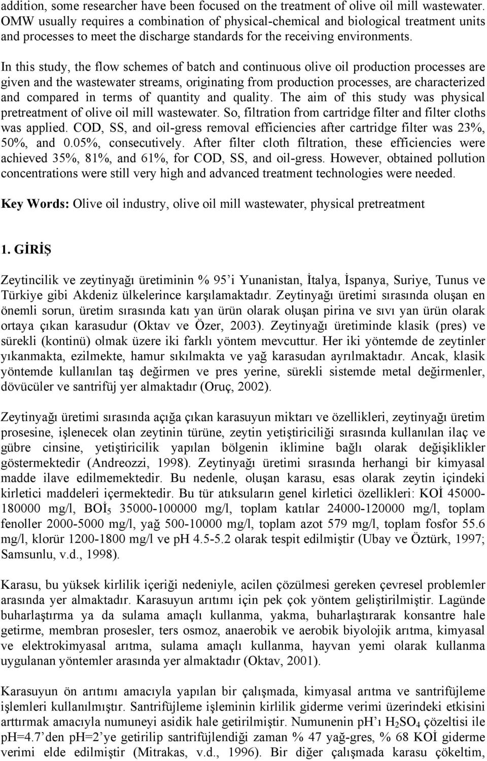 In this study, the flow schemes of batch and continuous olive oil production processes are given and the wastewater streams, originating from production processes, are characterized and compared in