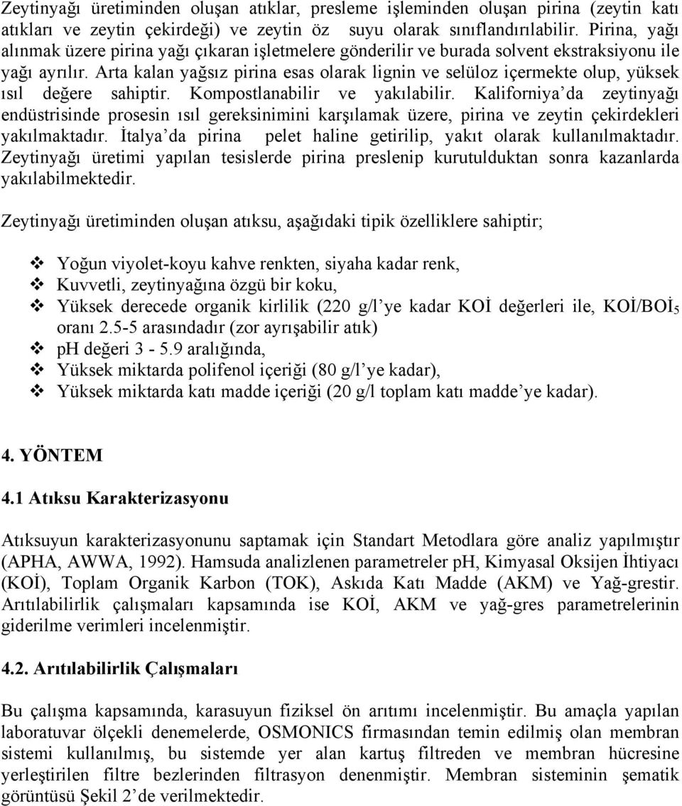 Arta kalan yağsız pirina esas olarak lignin ve selüloz içermekte olup, yüksek ısıl değere sahiptir. Kompostlanabilir ve yakılabilir.