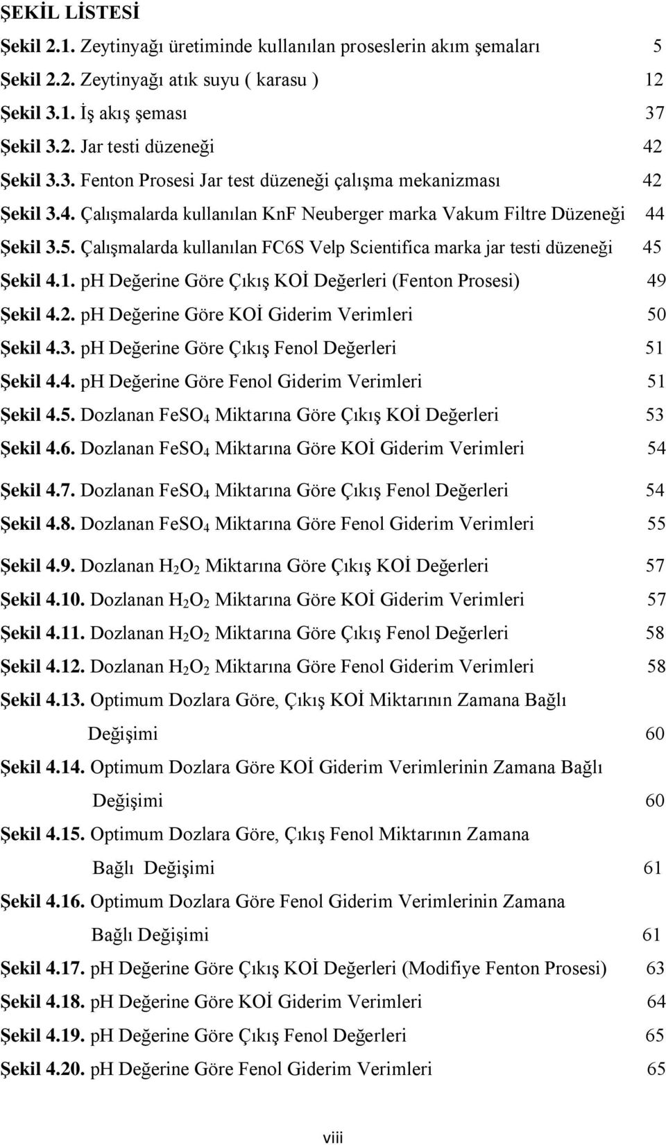 Çalışmalarda kullanılan FC6S Velp Scientifica marka jar testi düzeneği 45 Şekil 4.1. ph Değerine Göre Çıkış KOİ Değerleri (Fenton Prosesi) 49 Şekil 4.2.