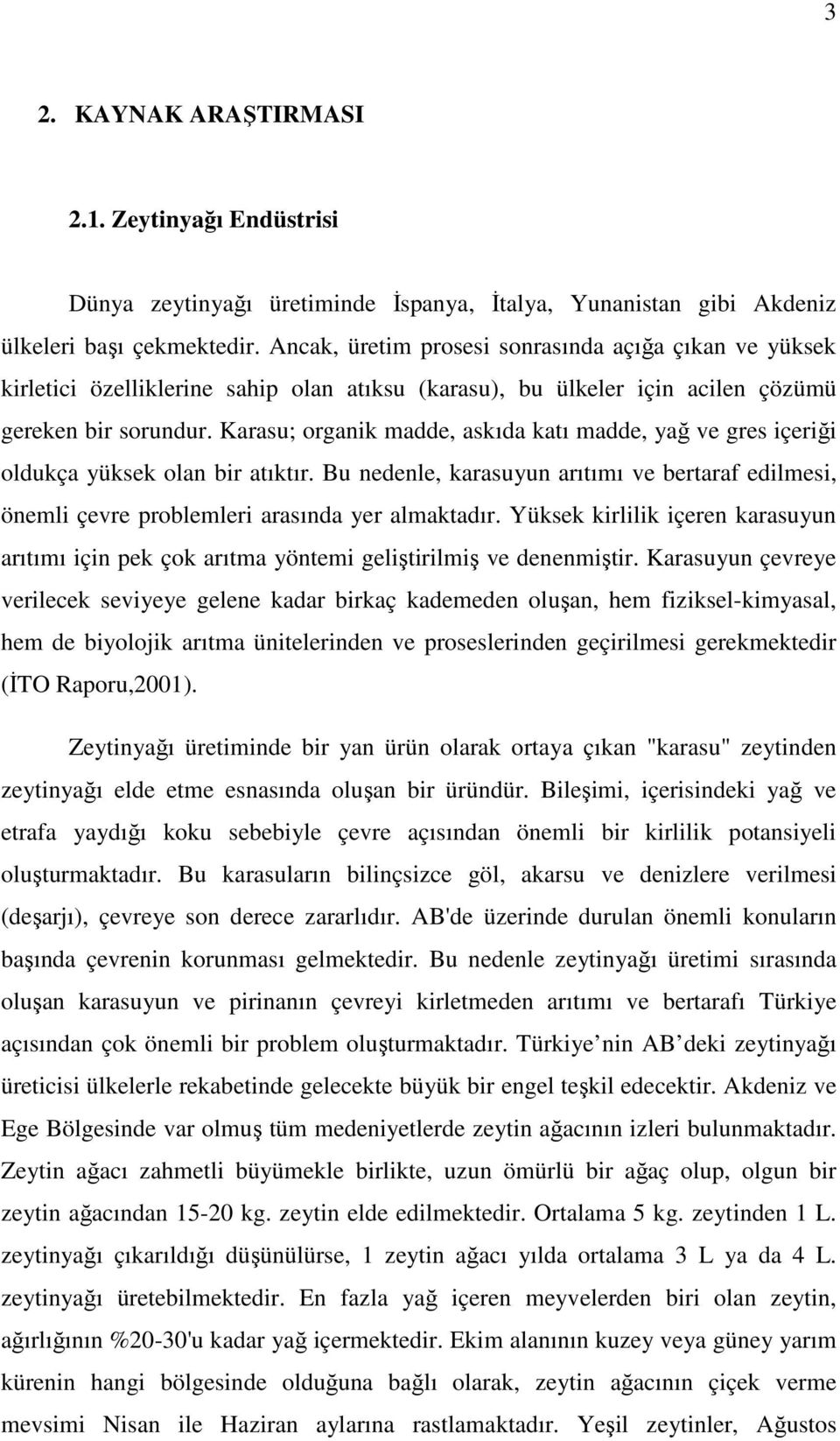 Karasu; organik madde, askıda katı madde, yağ ve gres içeriği oldukça yüksek olan bir atıktır. Bu nedenle, karasuyun arıtımı ve bertaraf edilmesi, önemli çevre problemleri arasında yer almaktadır.