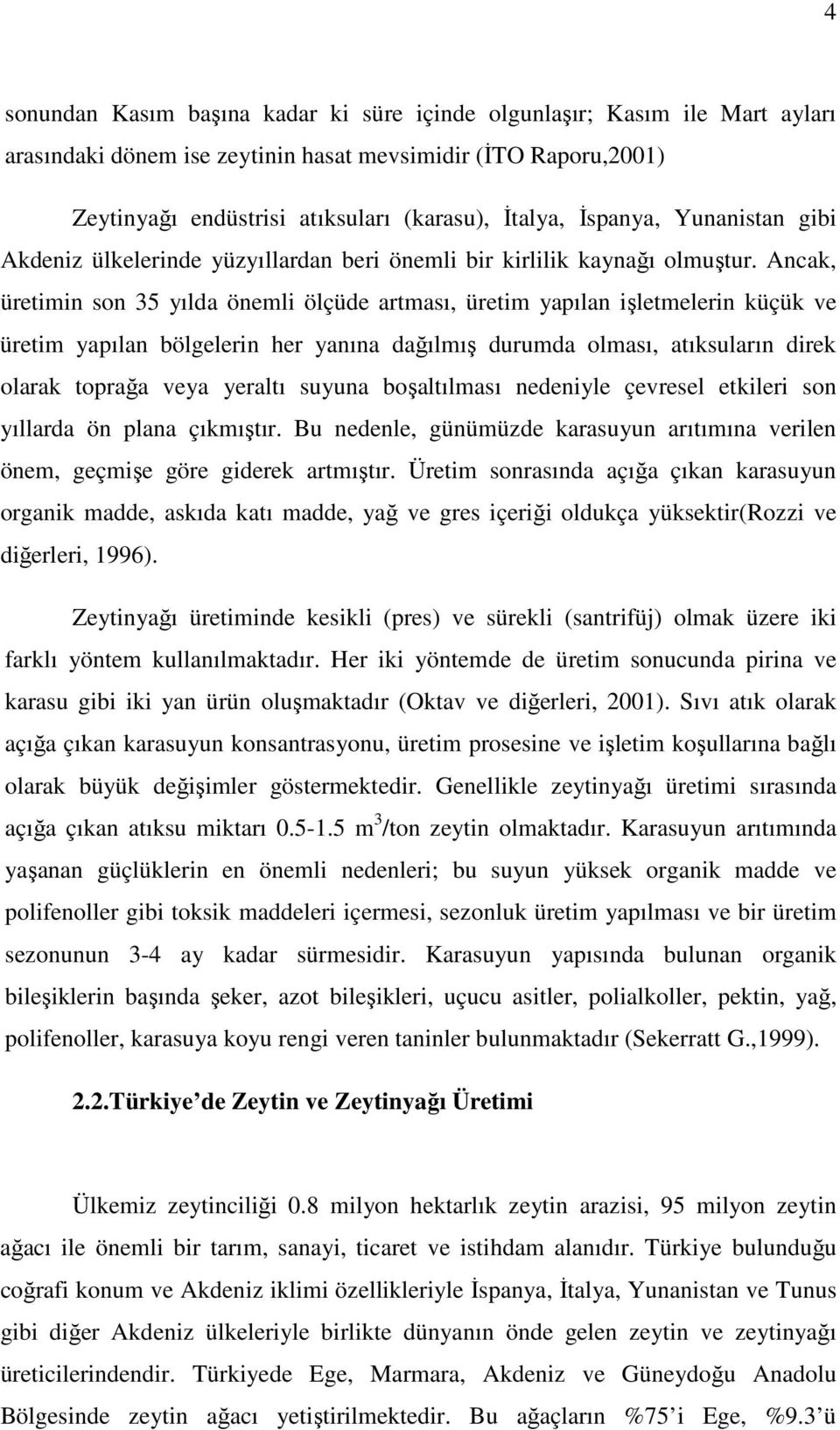 Ancak, üretimin son 35 yılda önemli ölçüde artması, üretim yapılan işletmelerin küçük ve üretim yapılan bölgelerin her yanına dağılmış durumda olması, atıksuların direk olarak toprağa veya yeraltı