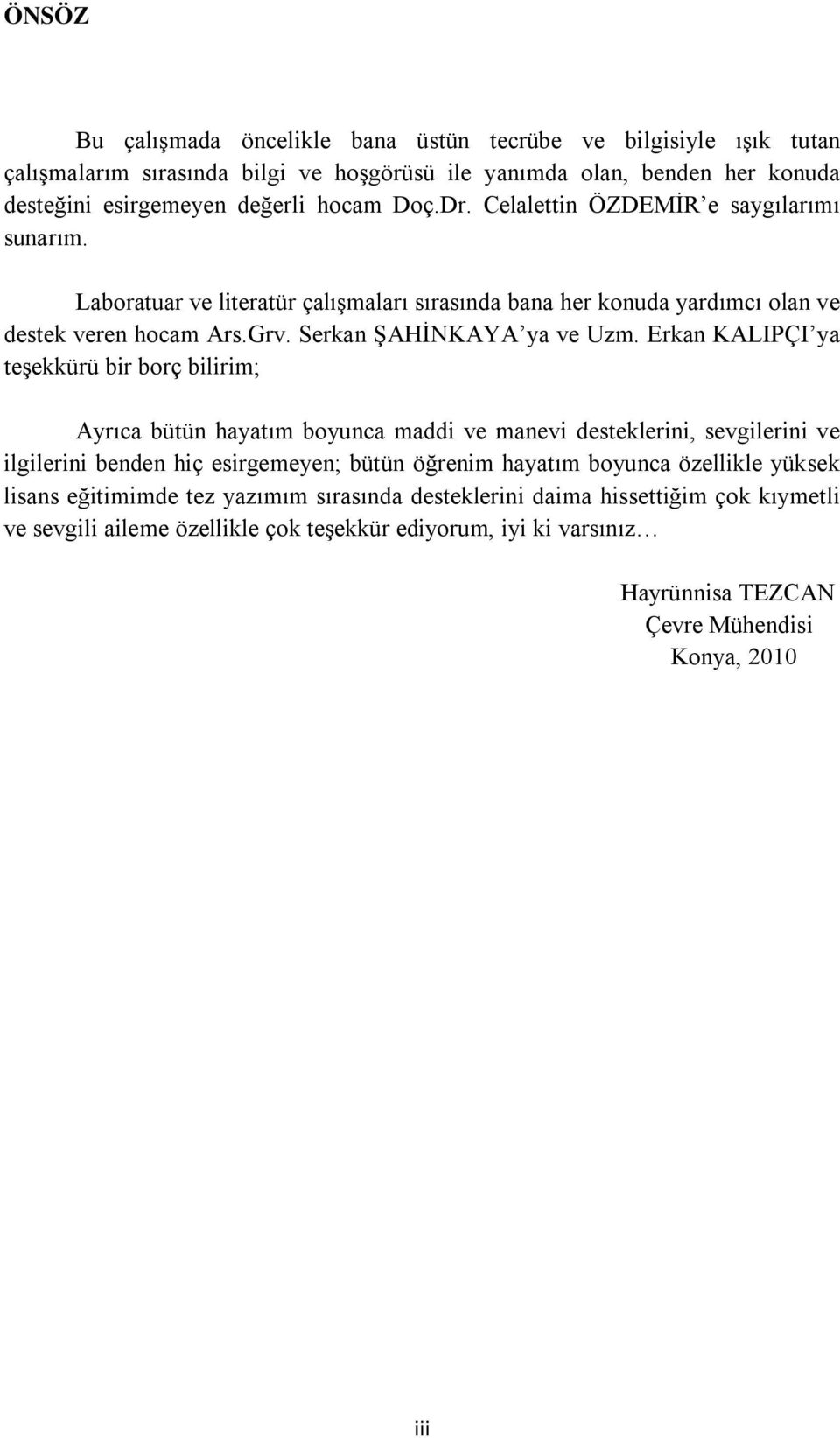 Erkan KALIPÇI ya teşekkürü bir borç bilirim; Ayrıca bütün hayatım boyunca maddi ve manevi desteklerini, sevgilerini ve ilgilerini benden hiç esirgemeyen; bütün öğrenim hayatım boyunca özellikle