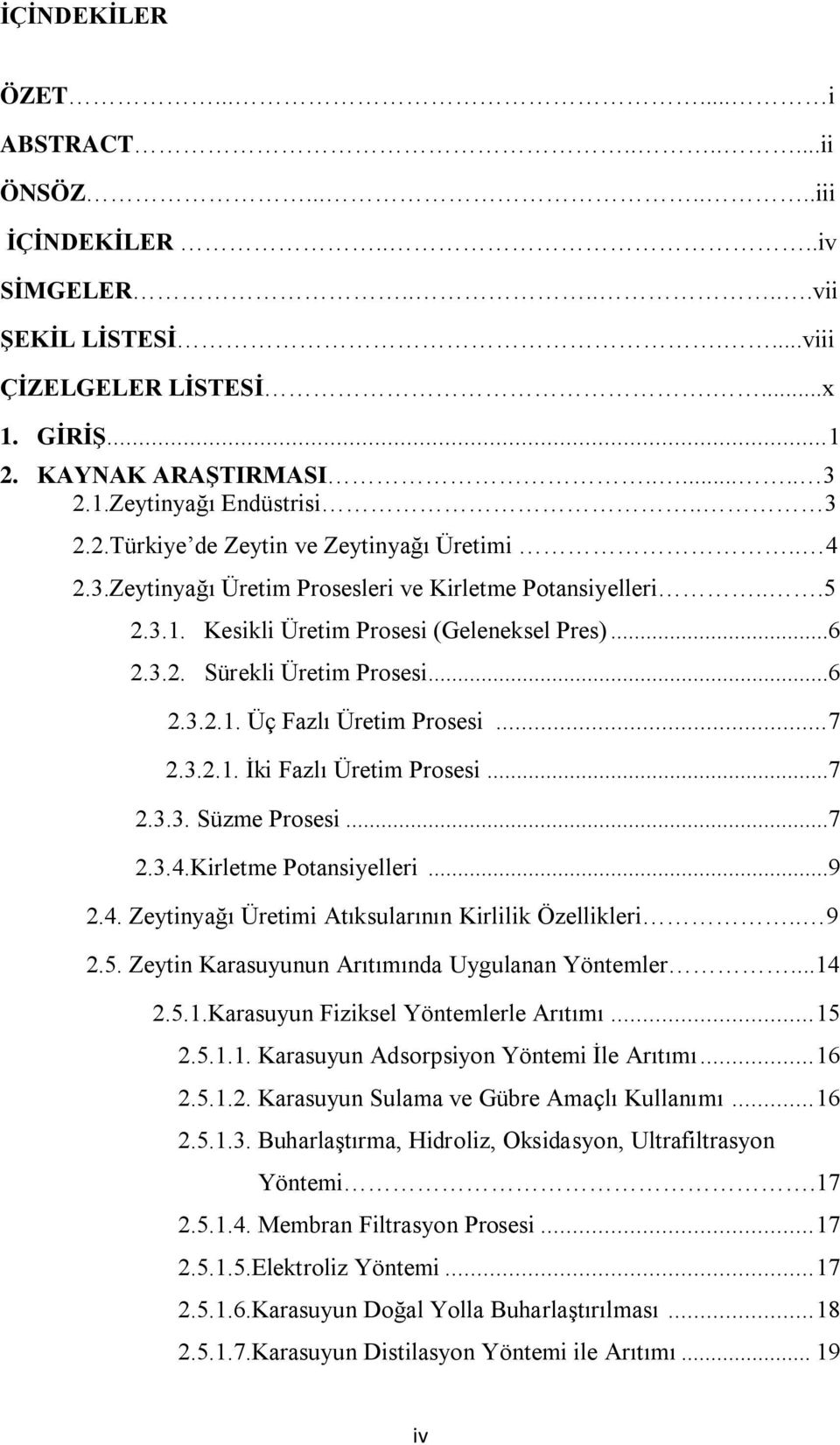 ..6 2.3.2.1. Üç Fazlı Üretim Prosesi... 7 2.3.2.1. İki Fazlı Üretim Prosesi...7 2.3.3. Süzme Prosesi...7 2.3.4.Kirletme Potansiyelleri...9 2.4. Zeytinyağı Üretimi Atıksularının Kirlilik Özellikleri.