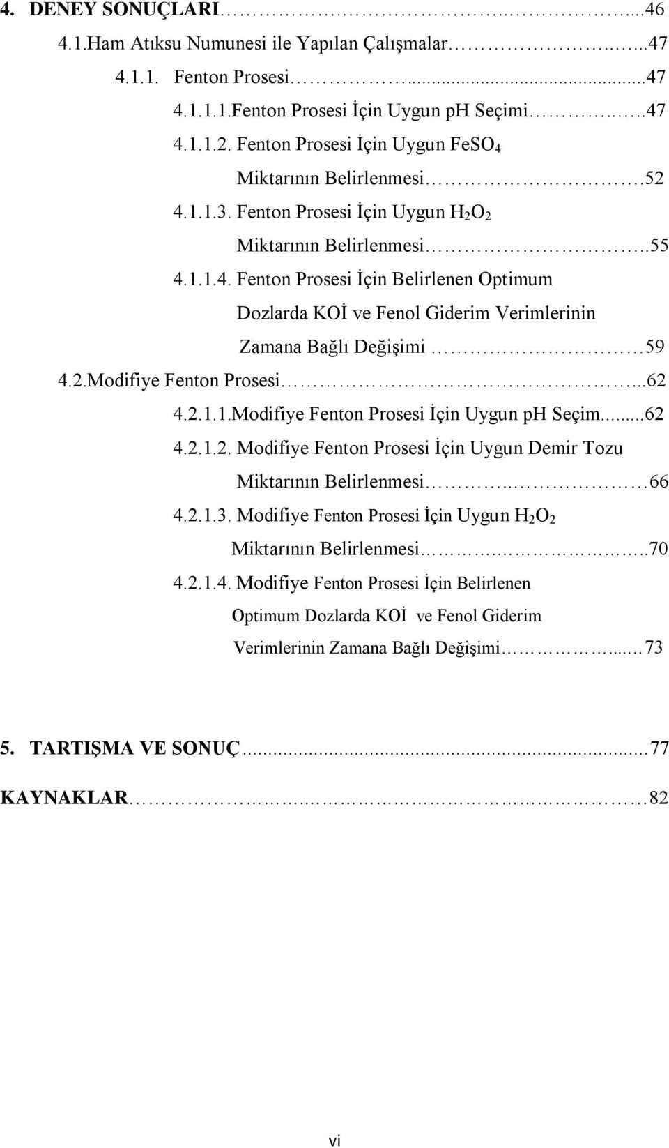 2.Modifiye Fenton Prosesi...62 4.2.1.1.Modifiye Fenton Prosesi İçin Uygun ph Seçim...62 4.2.1.2. Modifiye Fenton Prosesi İçin Uygun Demir Tozu Miktarının Belirlenmesi.. 66 4.2.1.3.