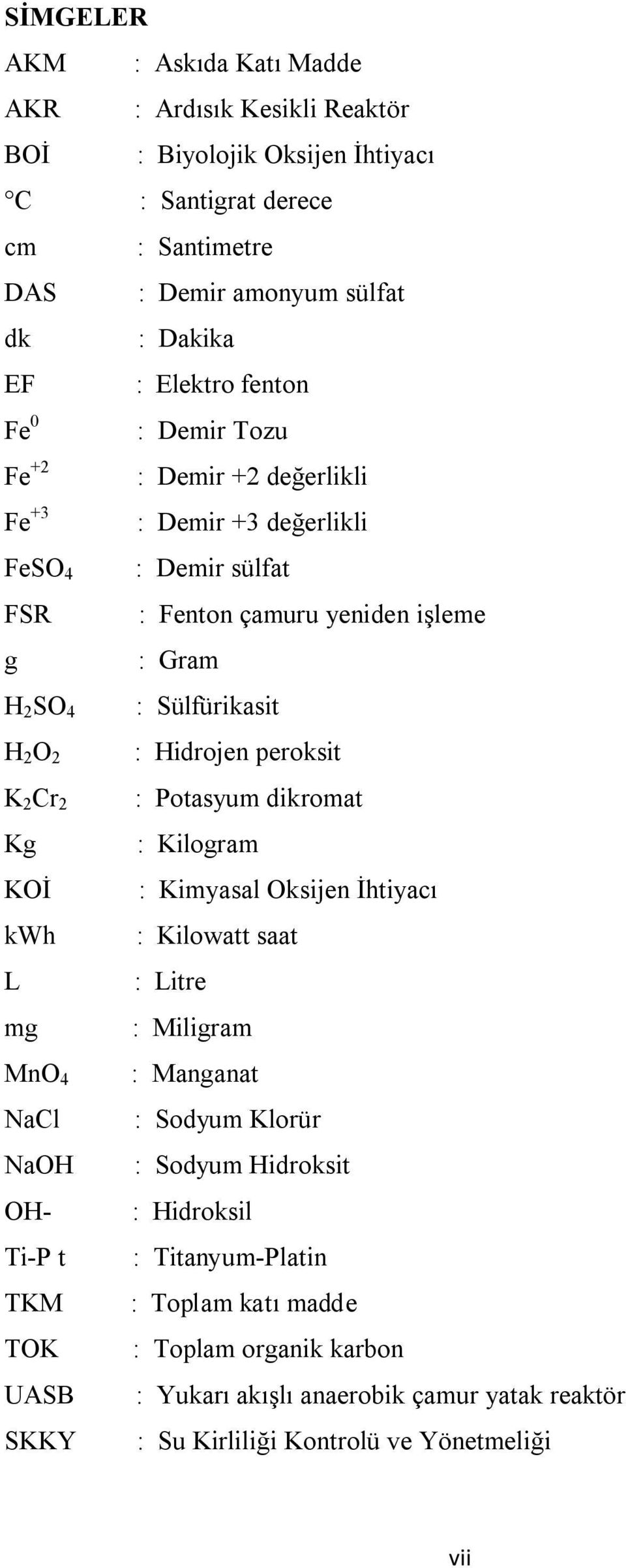 sülfat : Fenton çamuru yeniden işleme : Gram : Sülfürikasit : Hidrojen peroksit : Potasyum dikromat : Kilogram : Kimyasal Oksijen İhtiyacı : Kilowatt saat : Litre : Miligram : Manganat :