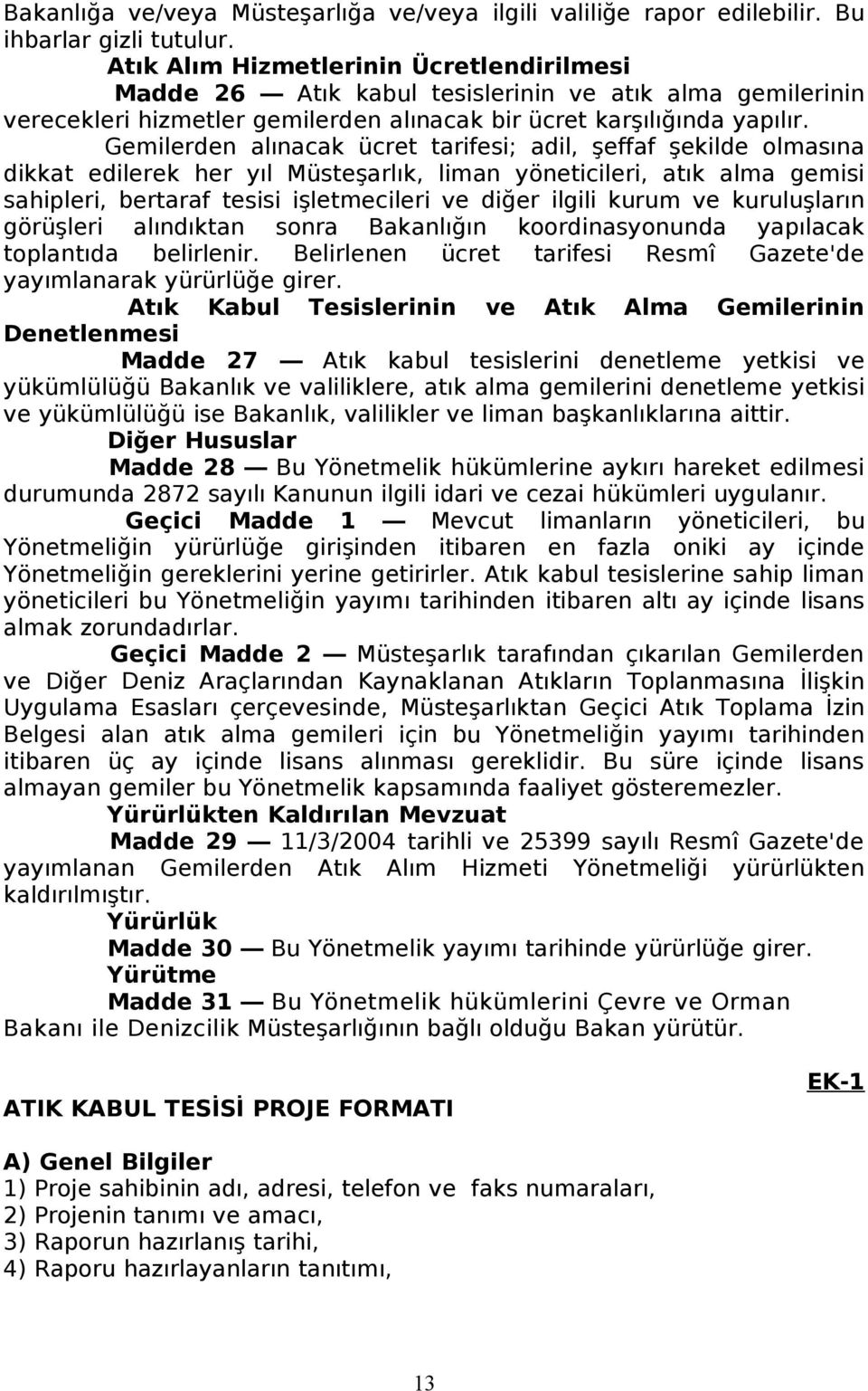 Gemilerden alınacak ücret tarifesi; adil, şeffaf şekilde olmasına dikkat edilerek her yıl Müsteşarlık, liman yöneticileri, atık alma gemisi sahipleri, bertaraf tesisi işletmecileri ve diğer ilgili