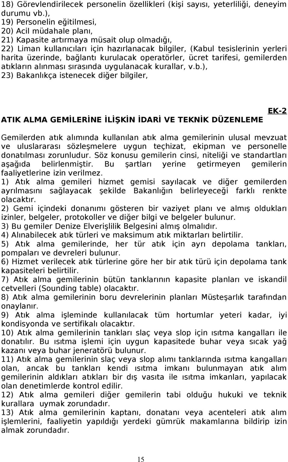 bağlantı kurulacak operatörler, ücret tarifesi, gemilerden atıkların alınması sırasında uygulanacak kurallar, v.b.), 23) Bakanlıkça istenecek diğer bilgiler, ATIK ALMA GEMİLERİNE İLİŞKİN İDARİ VE