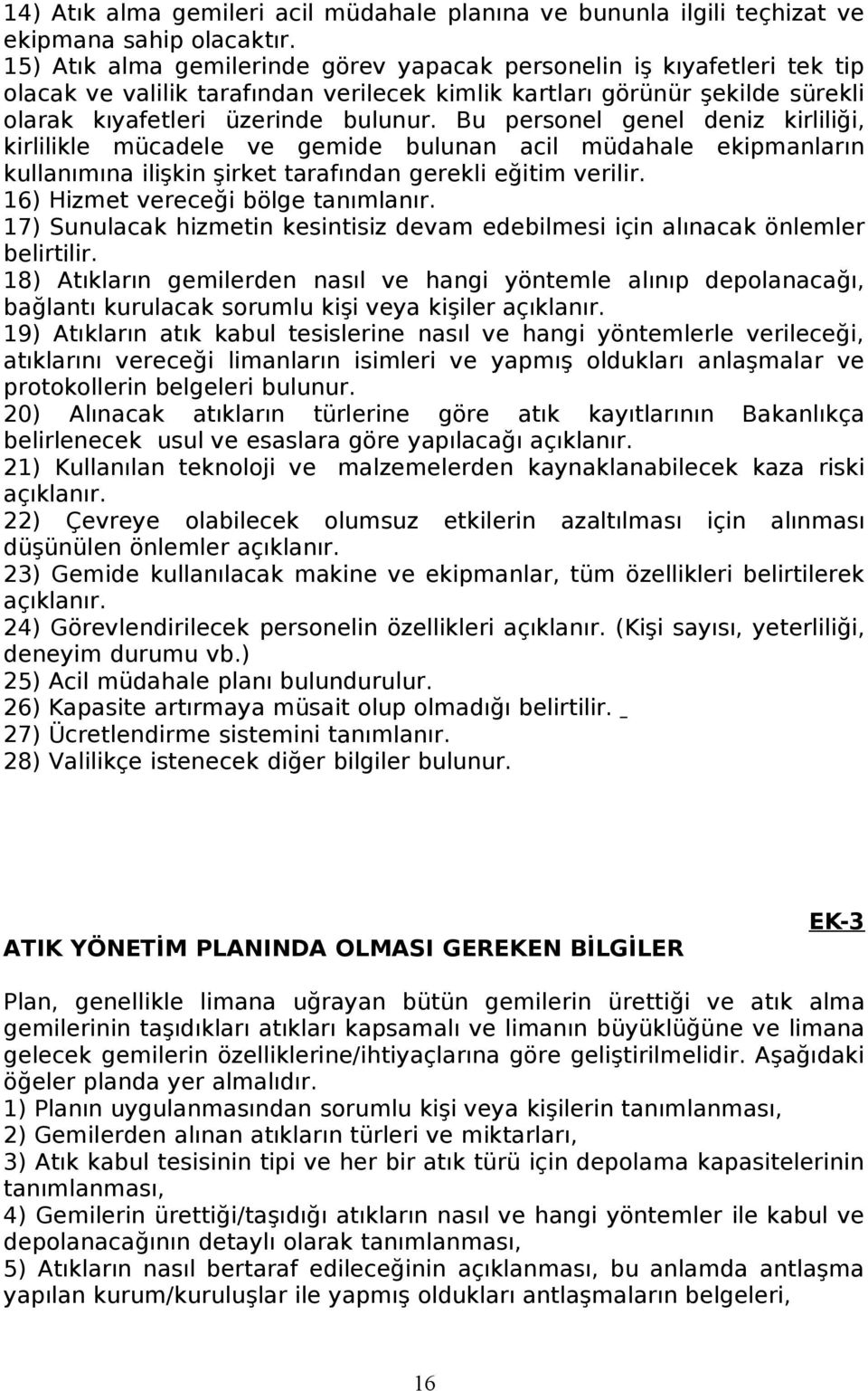 Bu personel genel deniz kirliliği, kirlilikle mücadele ve gemide bulunan acil müdahale ekipmanların kullanımına ilişkin şirket tarafından gerekli eğitim verilir. 16) Hizmet vereceği bölge tanımlanır.