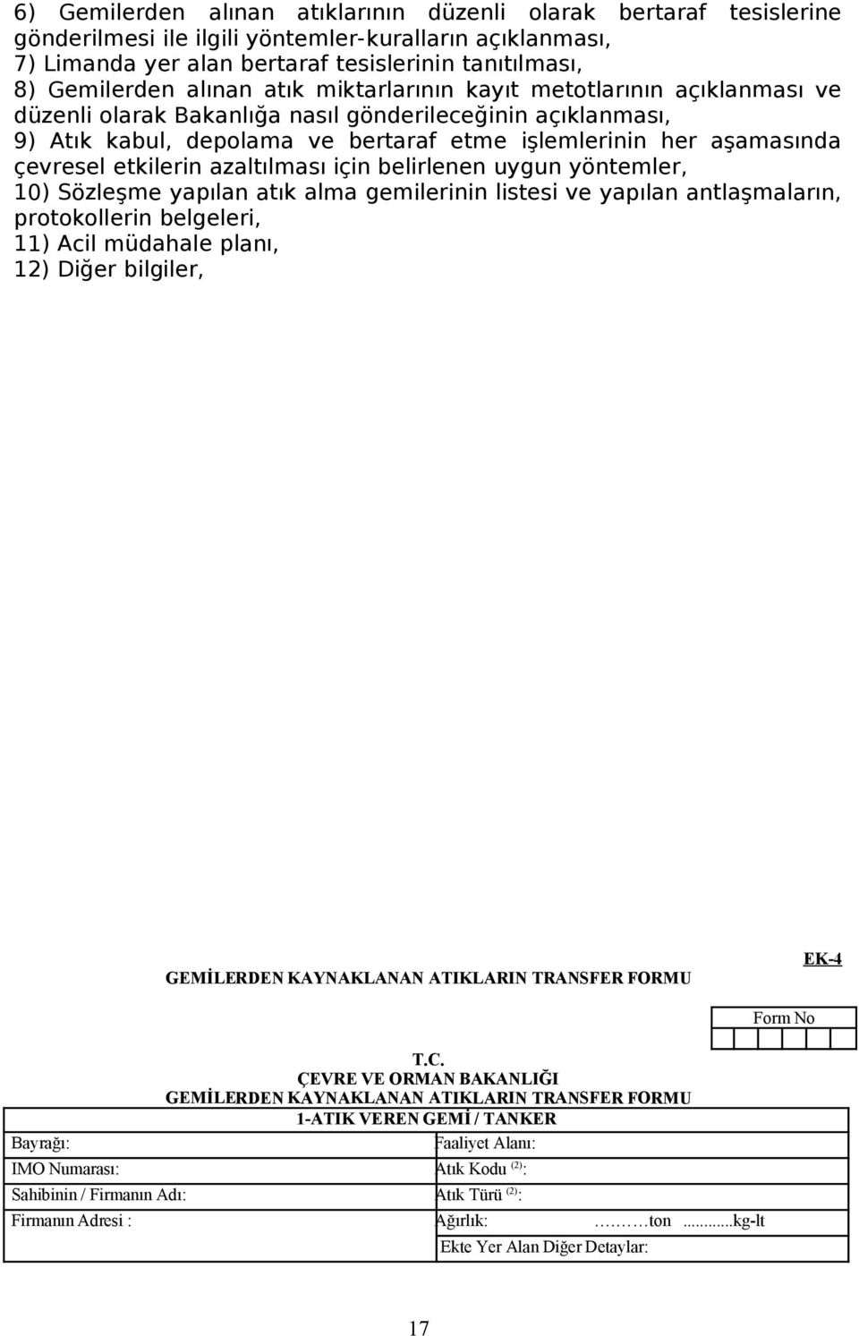 etkilerin azaltılması için belirlenen uygun yöntemler, 10) Sözleşme yapılan atık alma gemilerinin listesi ve yapılan antlaşmaların, protokollerin belgeleri, 11) Acil müdahale planı, 12) Diğer