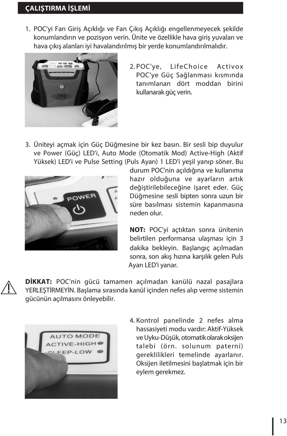 POC'ye, LifeChoice Activox POC'ye Güç Sağlanması kısmında tanımlanan dört moddan birini kullanarak güç verin. 3. Üniteyi açmak için Güç Düğmesine bir kez basın.