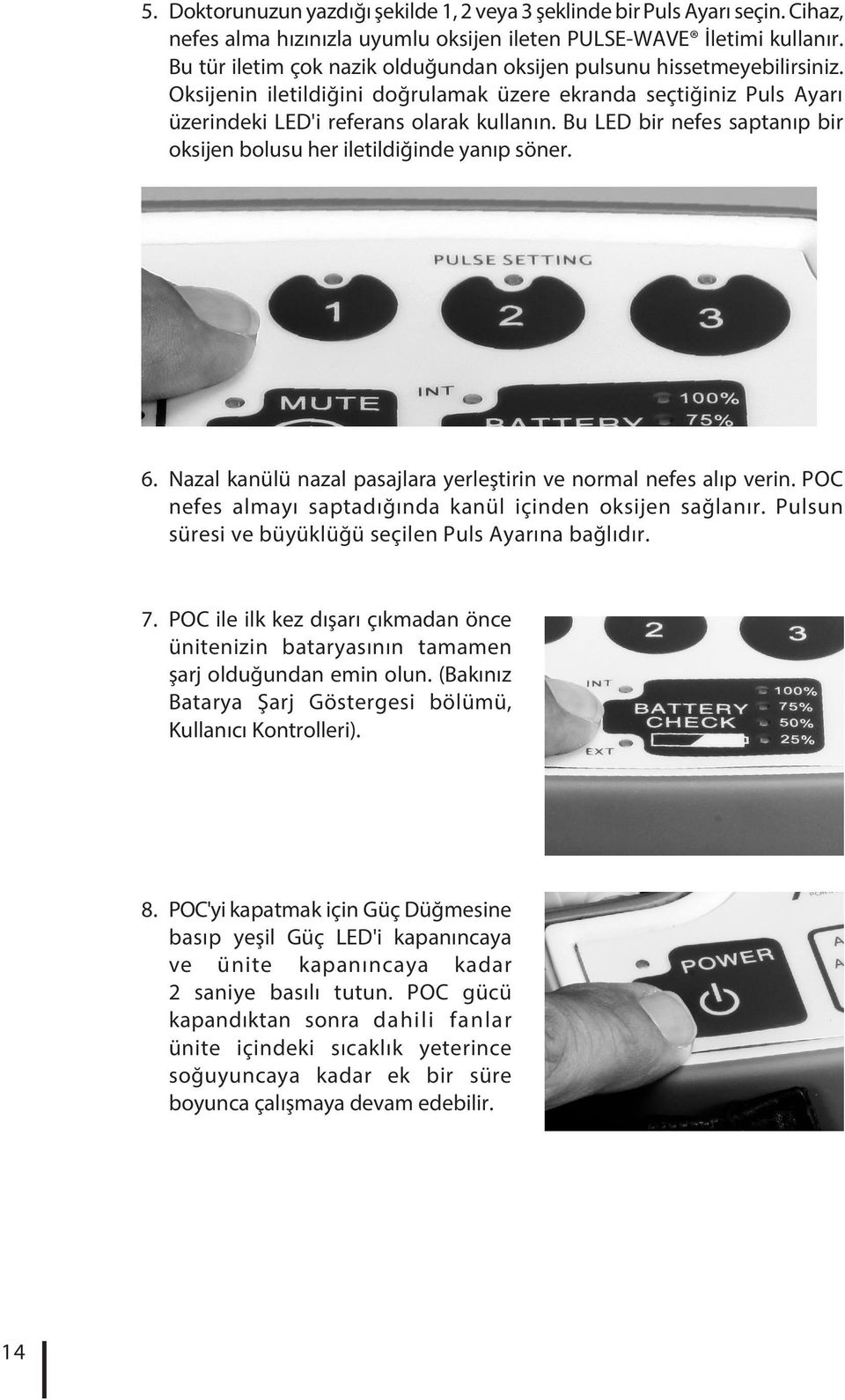 Bu LED bir nefes saptanıp bir oksijen bolusu her iletildiğinde yanıp söner. 6. Nazal kanülü nazal pasajlara yerleştirin ve normal nefes alıp verin.