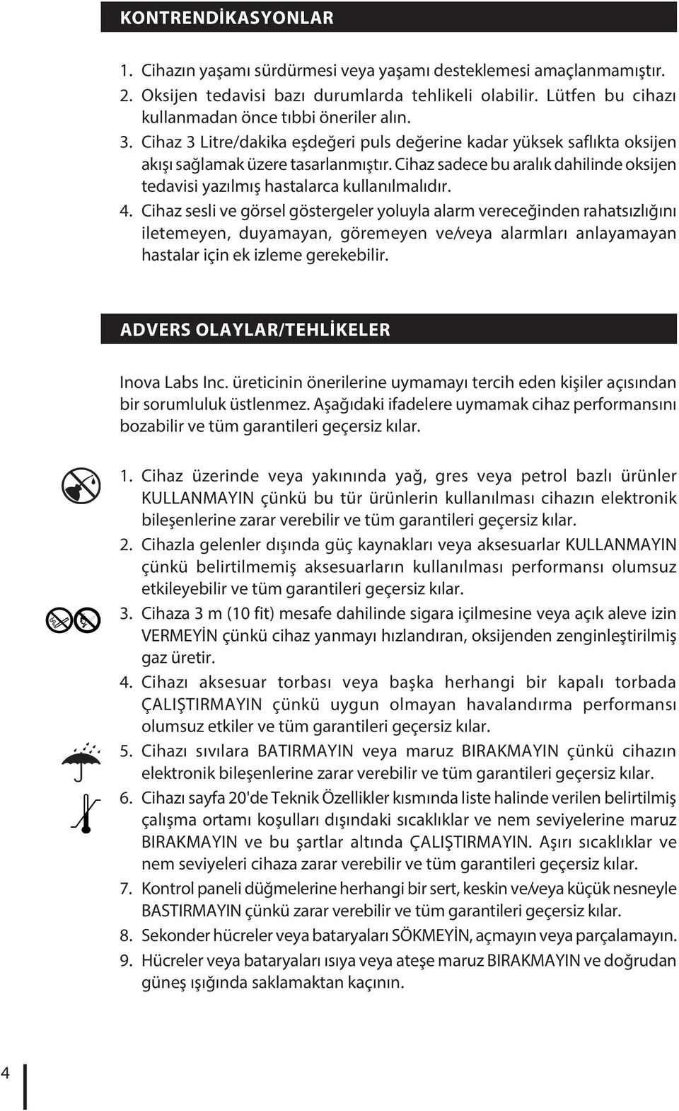 4. Cihaz sesli ve görsel göstergeler yoluyla alarm vereceğinden rahatsızlığını iletemeyen, duyamayan, göremeyen ve/veya alarmları anlayamayan hastalar için ek izleme gerekebilir.