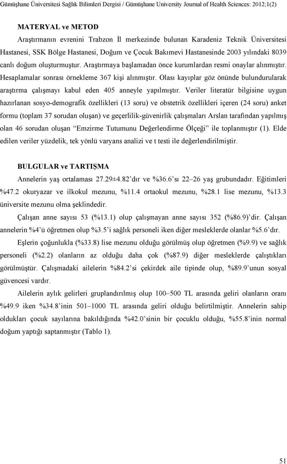 Olası kayıplar göz önünde bulundurularak araştırma çalışmayı kabul eden 405 anneyle yapılmıştır.