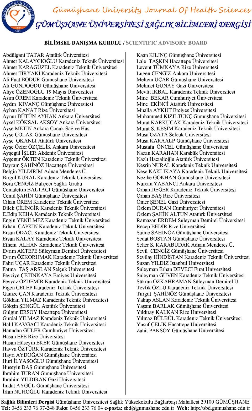 Üniversitesi Aliye ÖZENOĞLU 19 Mayıs Üniversitesi Asım ÖREM Karadeniz Teknik Üniversitesi Aydın KIVANÇ Gümüşhane Üniversitesi Ayhan KANAT Rize Üniversitesi Aynur BÜTÜN AYHAN Ankara Üniversitesi Aysel