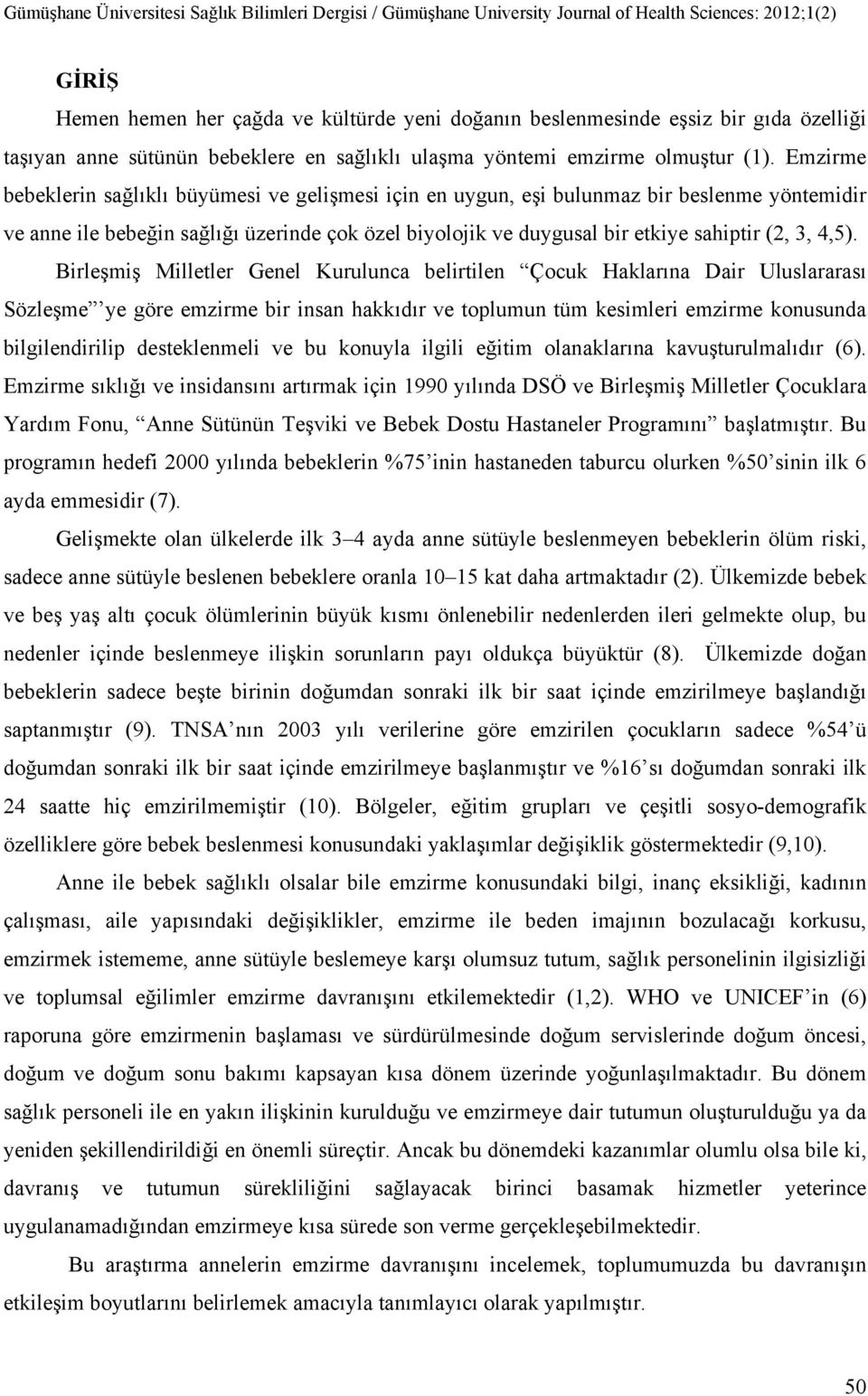 4,5). Birleşmiş Milletler Genel Kurulunca belirtilen Çocuk Haklarına Dair Uluslararası Sözleşme ye göre emzirme bir insan hakkıdır ve toplumun tüm kesimleri emzirme konusunda bilgilendirilip