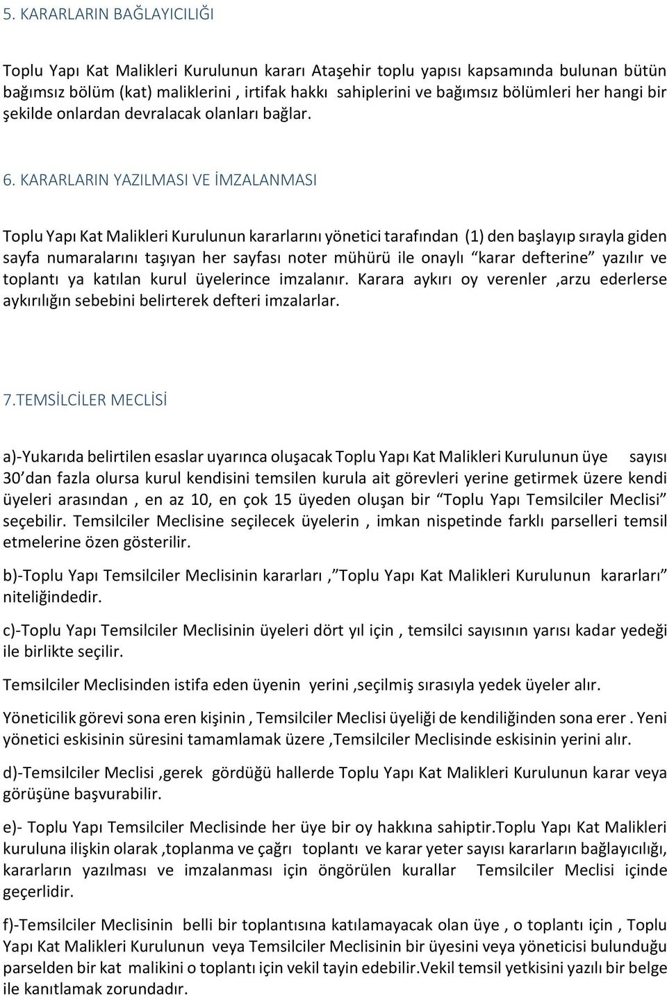 KARARLARIN YAZILMASI VE İMZALANMASI Toplu Yapı Kat Malikleri Kurulunun kararlarını yönetici tarafından (1) den başlayıp sırayla giden sayfa numaralarını taşıyan her sayfası noter mühürü ile onaylı