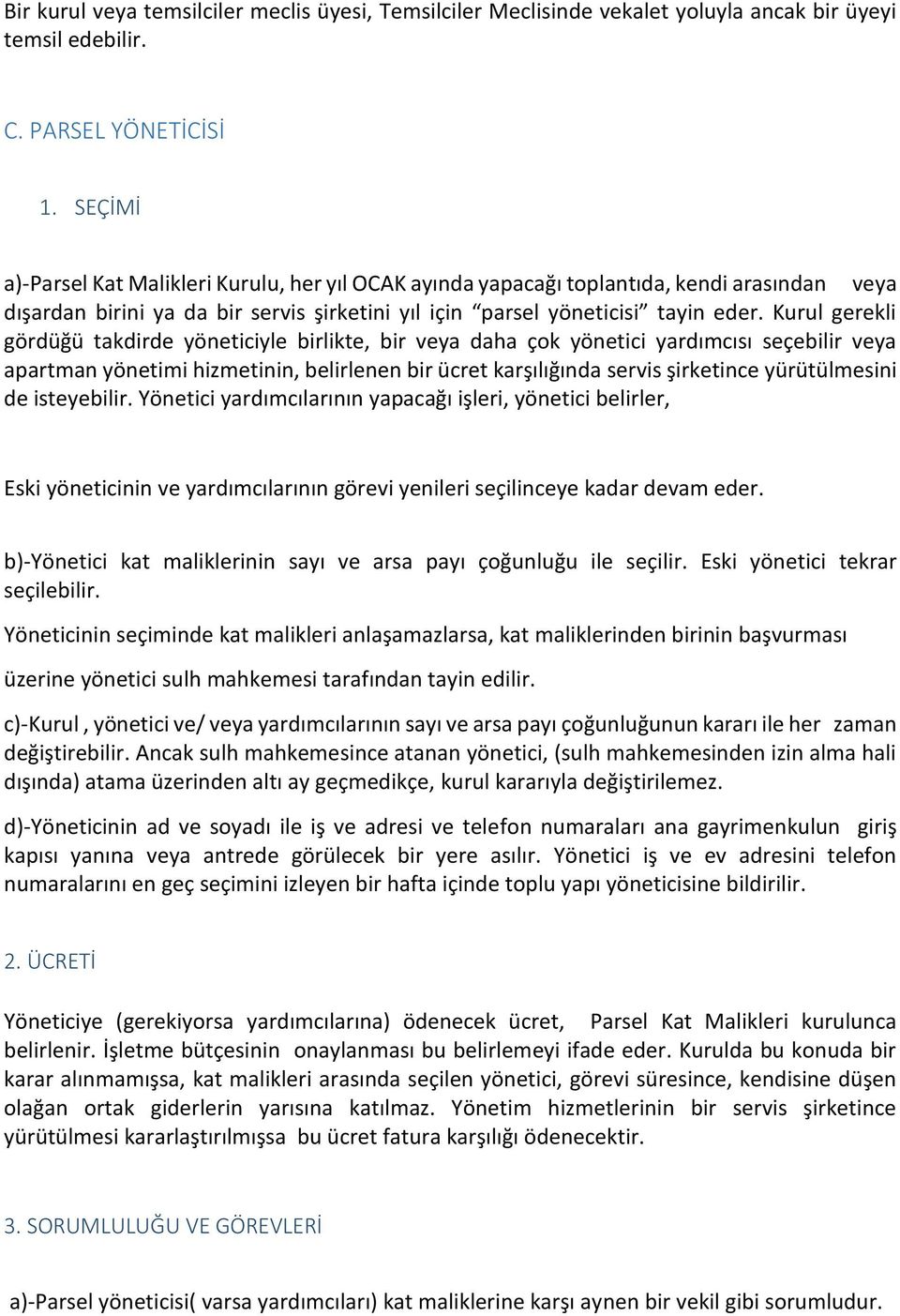 Kurul gerekli gördüğü takdirde yöneticiyle birlikte, bir veya daha çok yönetici yardımcısı seçebilir veya apartman yönetimi hizmetinin, belirlenen bir ücret karşılığında servis şirketince