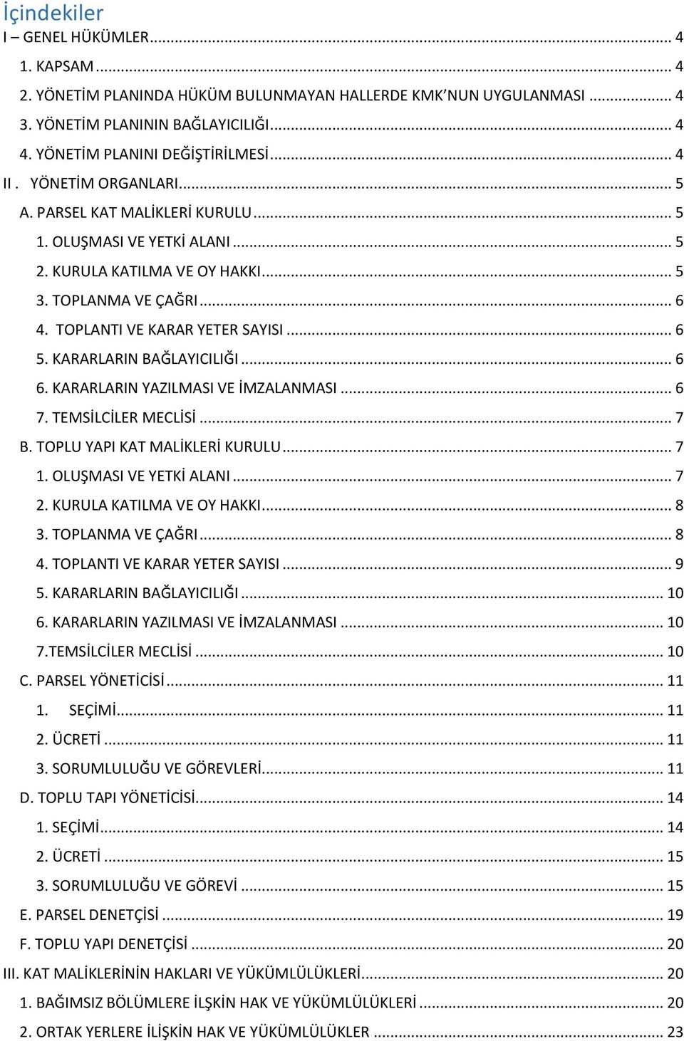 KARARLARIN BAĞLAYICILIĞI... 6 6. KARARLARIN YAZILMASI VE İMZALANMASI... 6 7. TEMSİLCİLER MECLİSİ... 7 B. TOPLU YAPI KAT MALİKLERİ KURULU... 7 1. OLUŞMASI VE YETKİ ALANI... 7 2.