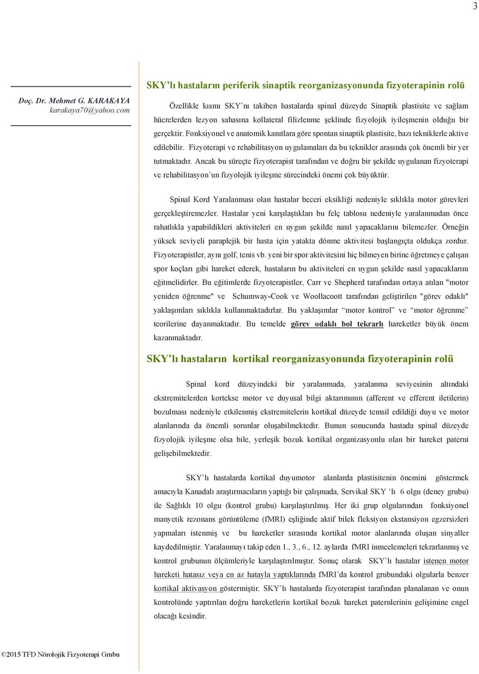 Fizyoterapi ve rehabilitasyon uygulamaları da bu teknikler arasında çok önemli bir yer tutmaktadır.