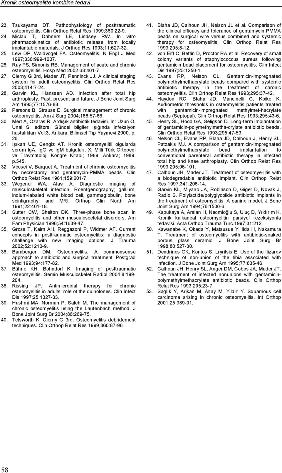 Ray PS, Simonis RB. Management of acute and chronic osteomyelitis. Hosp Med 2002;63:401-7. 27. Cierny G 3rd, Mader JT, Penninck JJ. A clinical staging system for adult osteomyelitis.