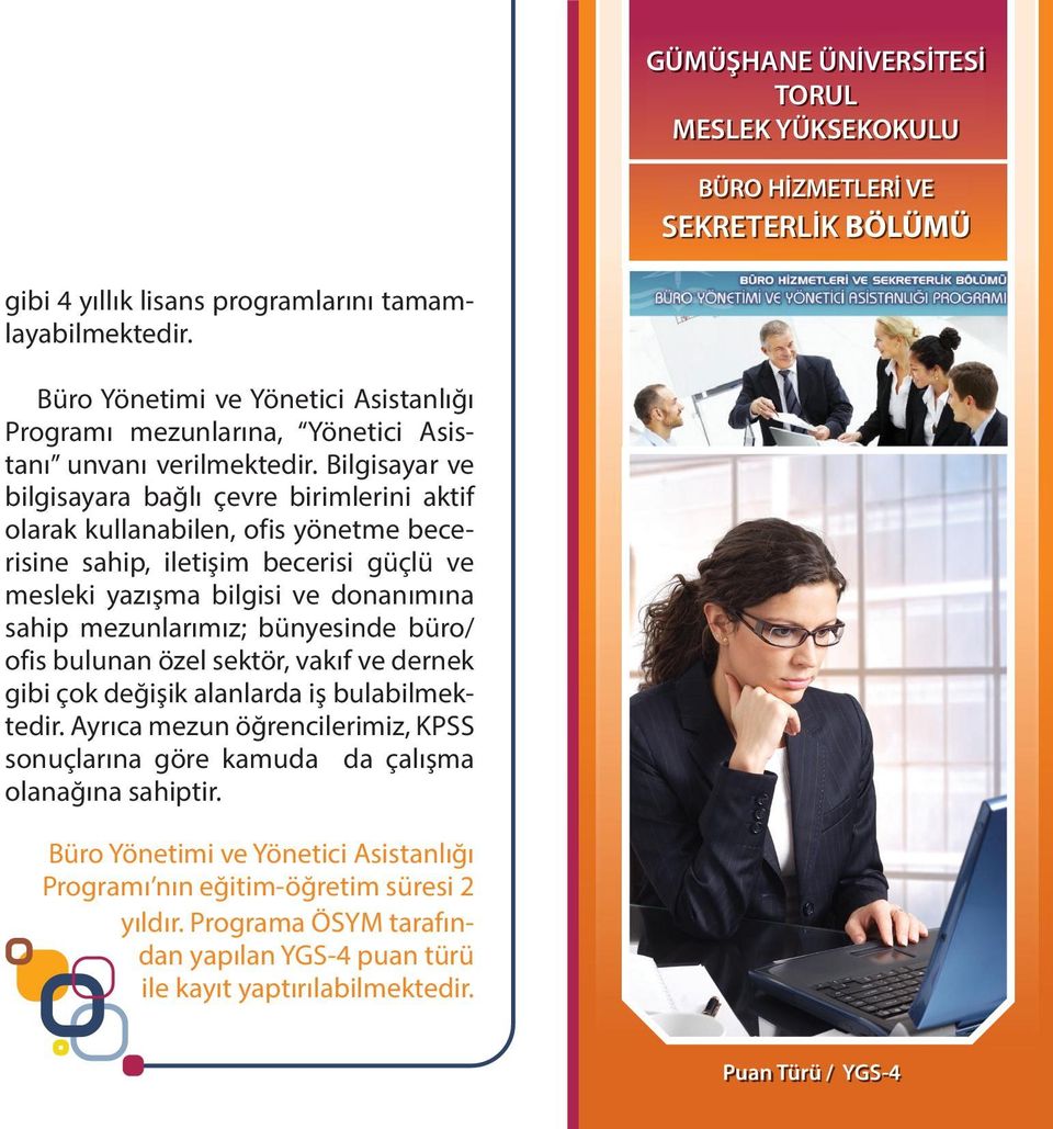 Bilgisayar ve bilgisayara bağlı çevre birimlerini aktif olarak kullanabilen, ofis yönetme becerisine sahip, iletişim becerisi güçlü ve mesleki yazışma bilgisi ve donanımına sahip mezunlarımız;