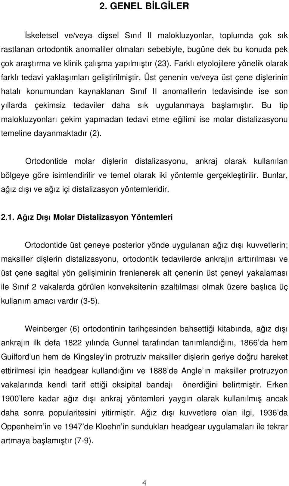 Üst çenenin ve/veya üst çene dişlerinin hatalı konumundan kaynaklanan Sınıf II anomalilerin tedavisinde ise son yıllarda çekimsiz tedaviler daha sık uygulanmaya başlamıştır.