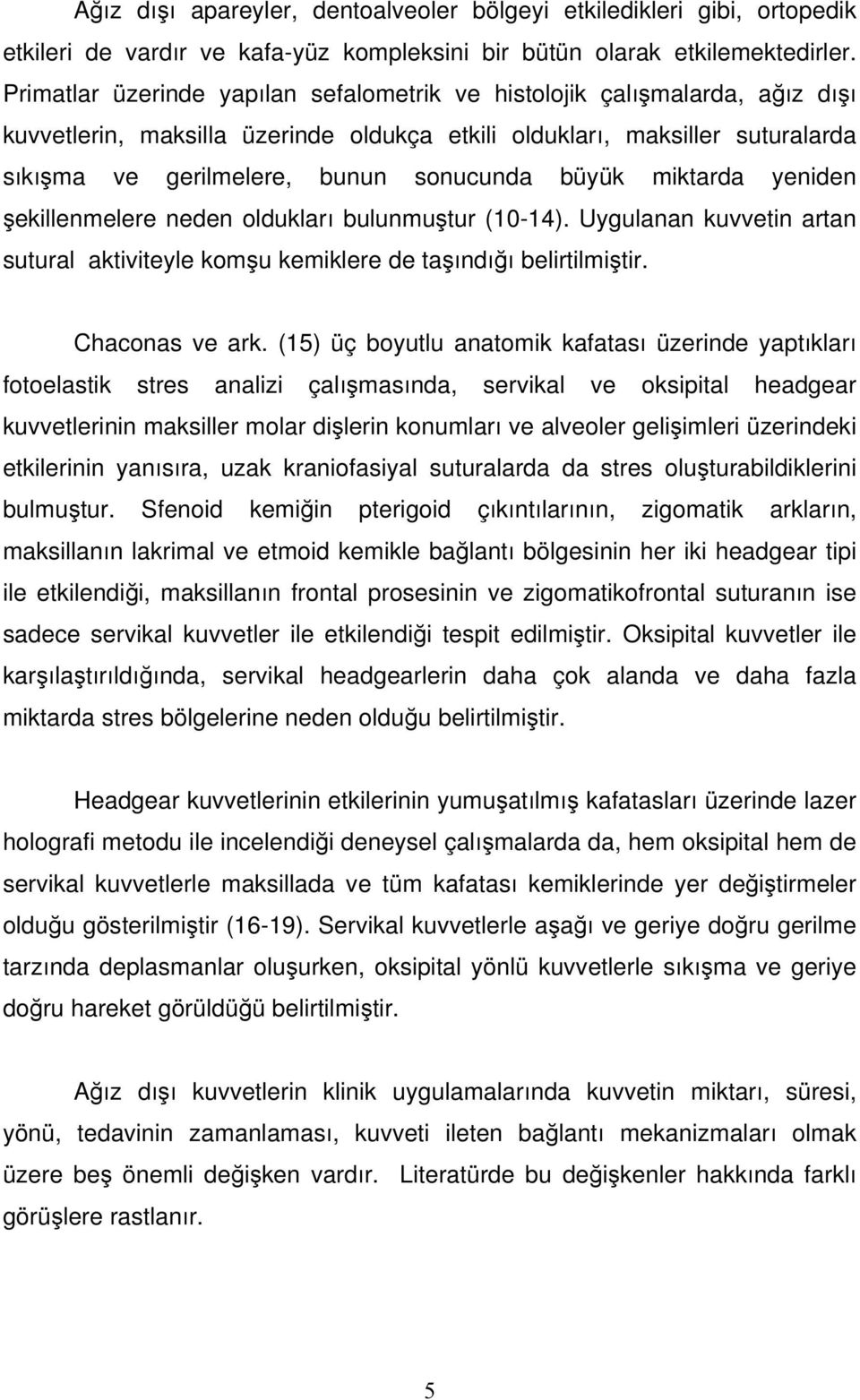 büyük miktarda yeniden şekillenmelere neden oldukları bulunmuştur (10-14). Uygulanan kuvvetin artan sutural aktiviteyle komşu kemiklere de taşındığı belirtilmiştir. Chaconas ve ark.