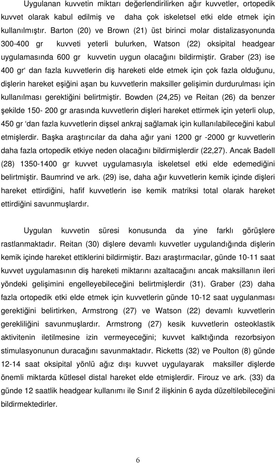 Graber (23) ise 400 gr dan fazla kuvvetlerin diş hareketi elde etmek için çok fazla olduğunu, dişlerin hareket eşiğini aşan bu kuvvetlerin maksiller gelişimin durdurulması için kullanılması