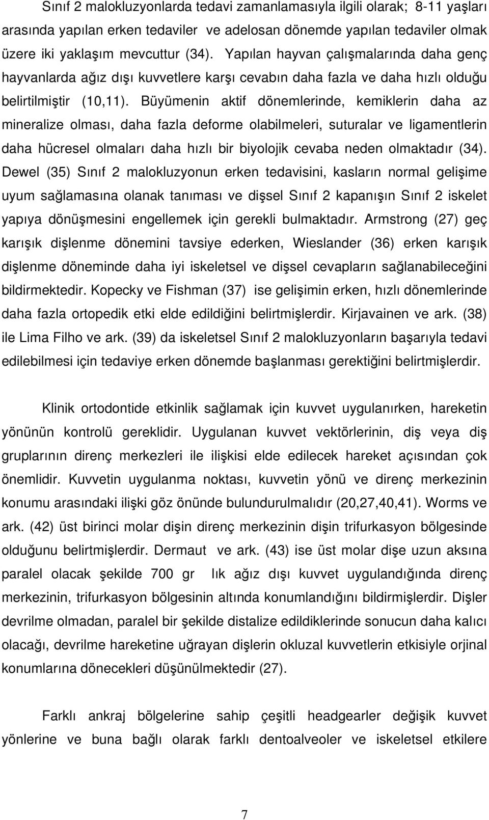 Büyümenin aktif dönemlerinde, kemiklerin daha az mineralize olması, daha fazla deforme olabilmeleri, suturalar ve ligamentlerin daha hücresel olmaları daha hızlı bir biyolojik cevaba neden olmaktadır