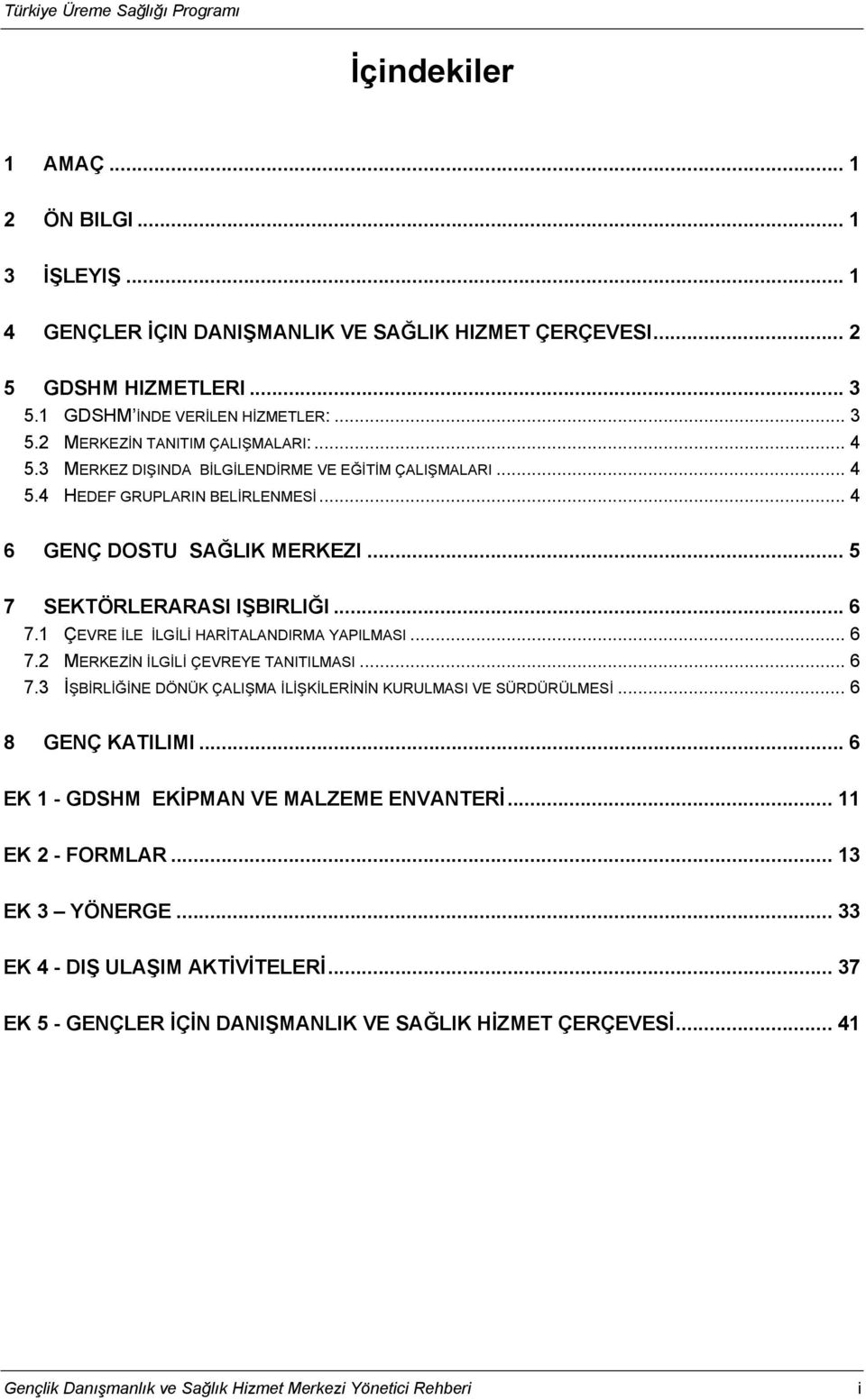 1 ÇEVRE İLE İLGİLİ HARİTALANDIRMA YAPILMASI... 6 7.2 MERKEZİN İLGİLİ ÇEVREYE TANITILMASI... 6 7.3 İŞBİRLİĞİNE DÖNÜK ÇALIŞMA İLİŞKİLERİNİN KURULMASI VE SÜRDÜRÜLMESİ... 6 8 GENÇ KATILIMI.