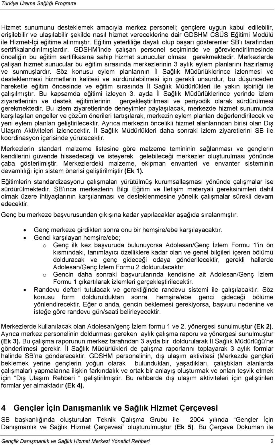 GDSHM inde çalışan personel seçiminde ve görevlendirilmesinde önceliğin bu eğitim sertifikasına sahip hizmet sunucular olması gerekmektedir.