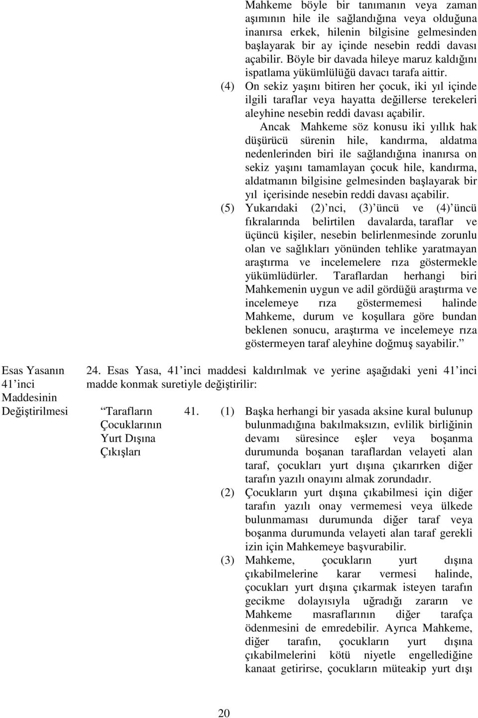 (4) On sekiz yaşını bitiren her çocuk, iki yıl içinde ilgili taraflar veya hayatta değillerse terekeleri aleyhine nesebin reddi davası açabilir.