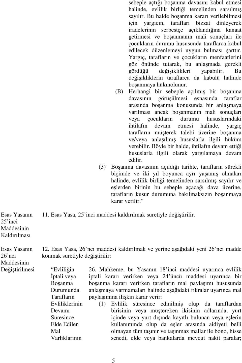 taraflarca kabul edilecek düzenlemeyi uygun bulması şarttır. Yargıç, tarafların ve çocukların menfaatlerini göz önünde tutarak, bu anlaşmada gerekli gördüğü değişiklikleri yapabilir.