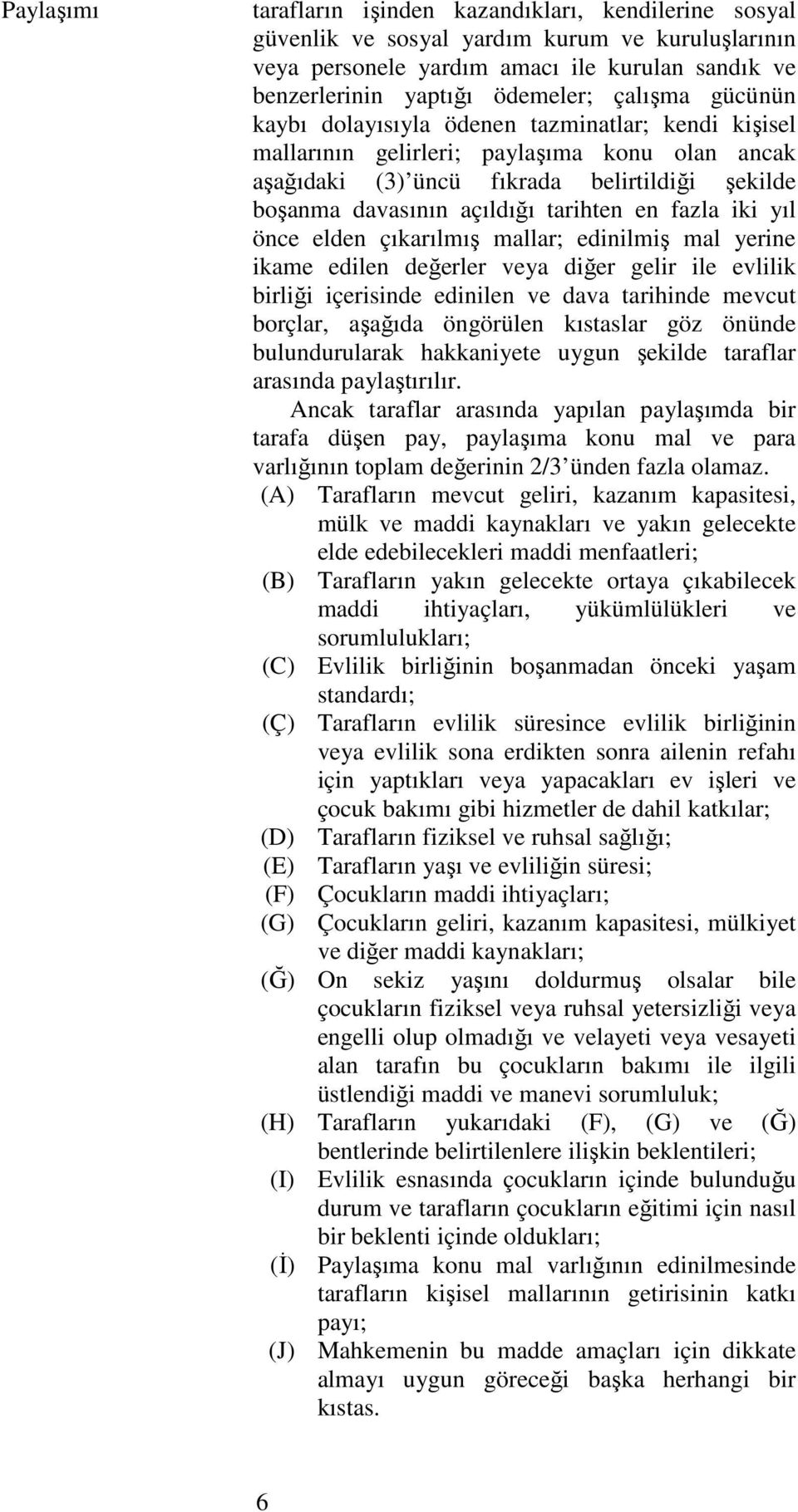 en fazla iki yıl önce elden çıkarılmış mallar; edinilmiş mal yerine ikame edilen değerler veya diğer gelir ile evlilik birliği içerisinde edinilen ve dava tarihinde mevcut borçlar, aşağıda öngörülen