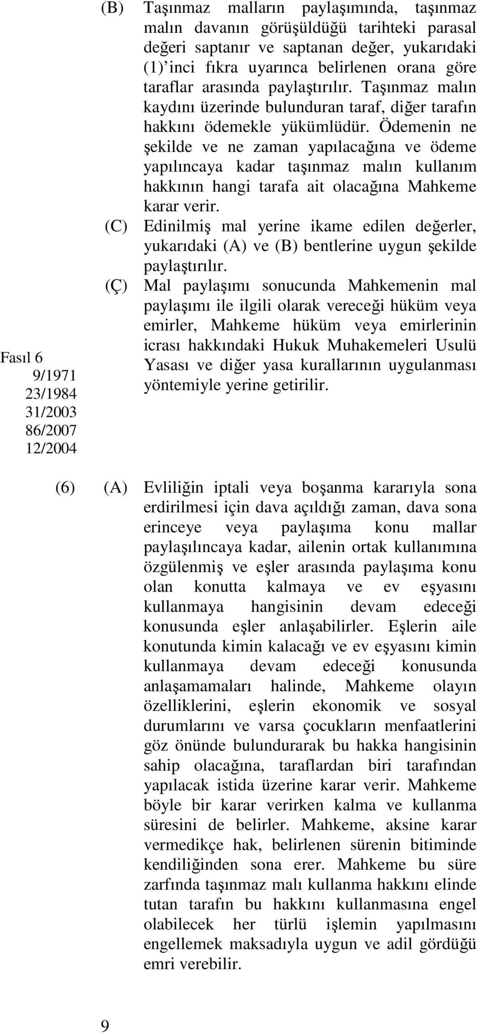 Ödemenin ne şekilde ve ne zaman yapılacağına ve ödeme yapılıncaya kadar taşınmaz malın kullanım hakkının hangi tarafa ait olacağına Mahkeme karar verir.