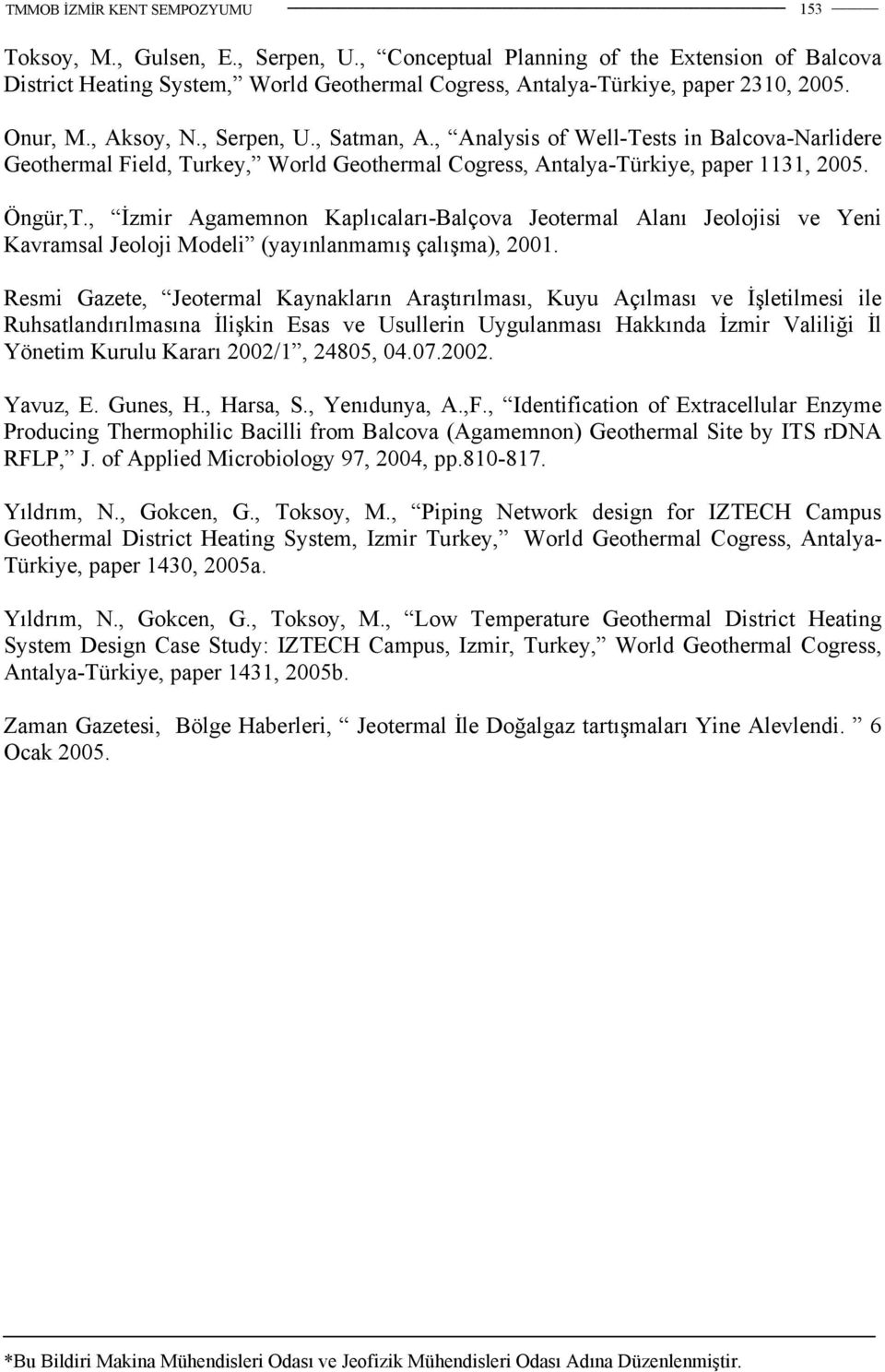 , İzmir Agamemnon Kaplıcaları-Balçova Jeotermal Alanı Jeolojisi ve Yeni Kavramsal Jeoloji Modeli (yayınlanmamış çalışma), 2001.