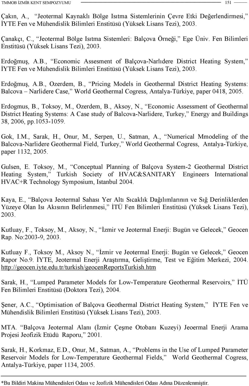 Erdoğmuş, A.B., Ozerdem, B., Pricing Models in Geothermal District Heating Systems: Balcova Narlidere Case, World Geothermal Cogress, Antalya-Türkiye, paper 0418, 2005. Erdogmus, B., Toksoy, M.
