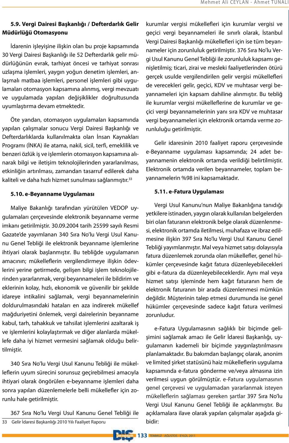 tarhiyat öncesi ve tarhiyat sonrası uzlaşma işlemleri, yaygın yoğun denetim işlemleri, anlaşmalı matbaa işlemleri, personel işlemleri gibi uygulamaları otomasyon kapsamına alınmış, vergi mevzuatı ve