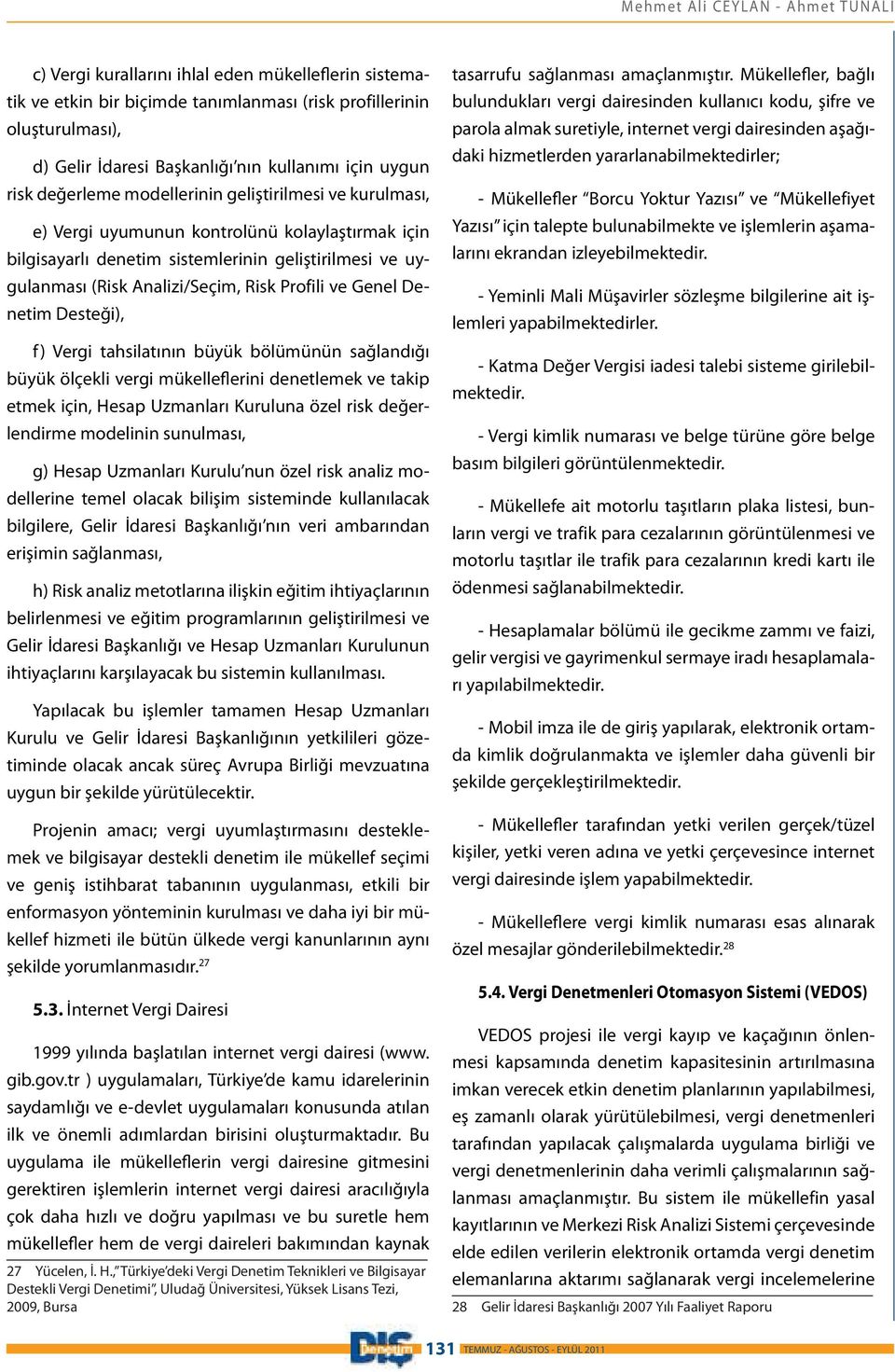 Analizi/Seçim, Risk Profili ve Genel Denetim Desteği), f) Vergi tahsilatının büyük bölümünün sağlandığı büyük ölçekli vergi mükelleflerini denetlemek ve takip etmek için, Hesap Uzmanları Kuruluna